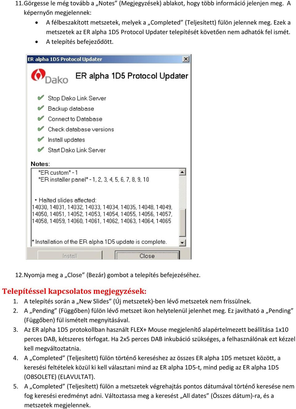 Telepítéssel kapcsolatos megjegyzések: 1. A telepítés során a New Slides (Új metszetek) ben lévő metszetek nem frissülnek. 2. A Pending (Függőben) fülön lévő metszet ikon helytelenül jelenhet meg.