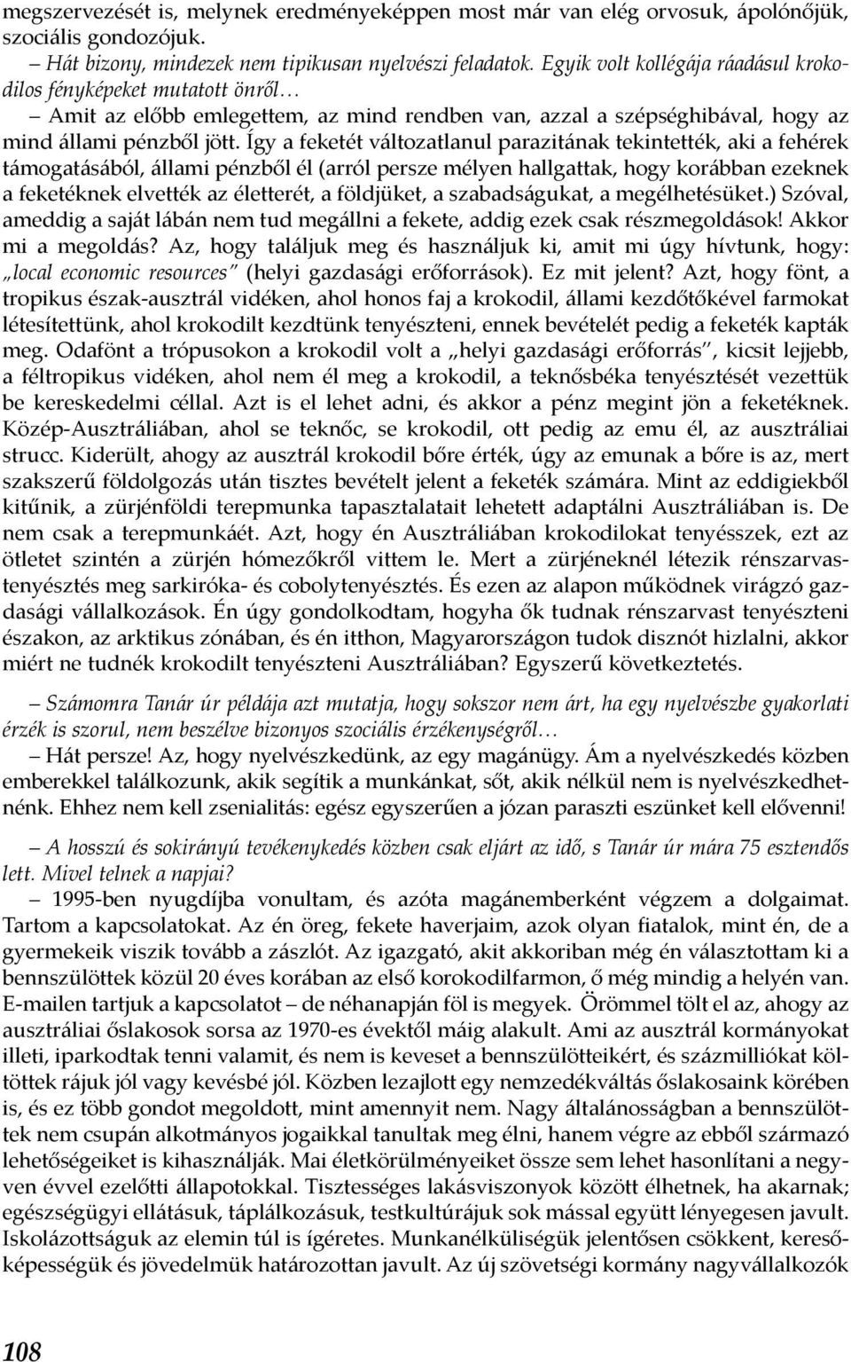 Így a feketét változatlanul parazitának tekintették, aki a fehérek támogatásából, állami pénzből él (arról persze mélyen hallgattak, hogy korábban ezeknek a feketéknek elvették az életterét, a