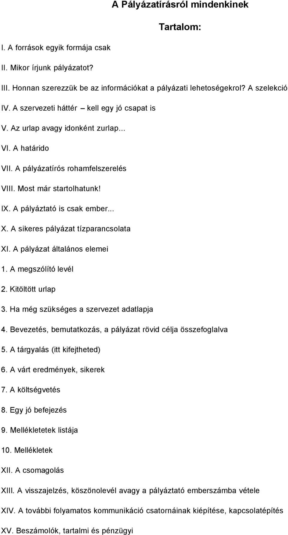 A sikeres pályázat tízparancsolata XI. A pályázat általános elemei 1. A megszólító levél 2. Kitöltött urlap 3. Ha még szükséges a szervezet adatlapja 4.