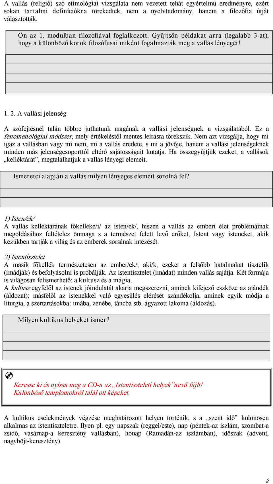 A vallási jelenség A szófejtésnél talán többre juthatunk magának a vallási jelenségnek a vizsgálatából. Ez a fenomenológiai módszer, mely értékeléstől mentes leírásra törekszik.