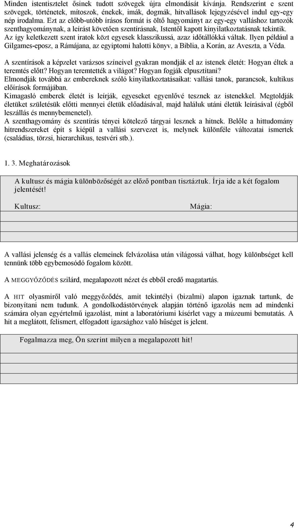 Az így keletkezett szent iratok közt egyesek klasszikussá, azaz időtállókká váltak. Ilyen például a Gilgames eposz, a Rámájana, az egyiptomi halotti könyv, a Biblia, a Korán, az Aveszta, a Véda.