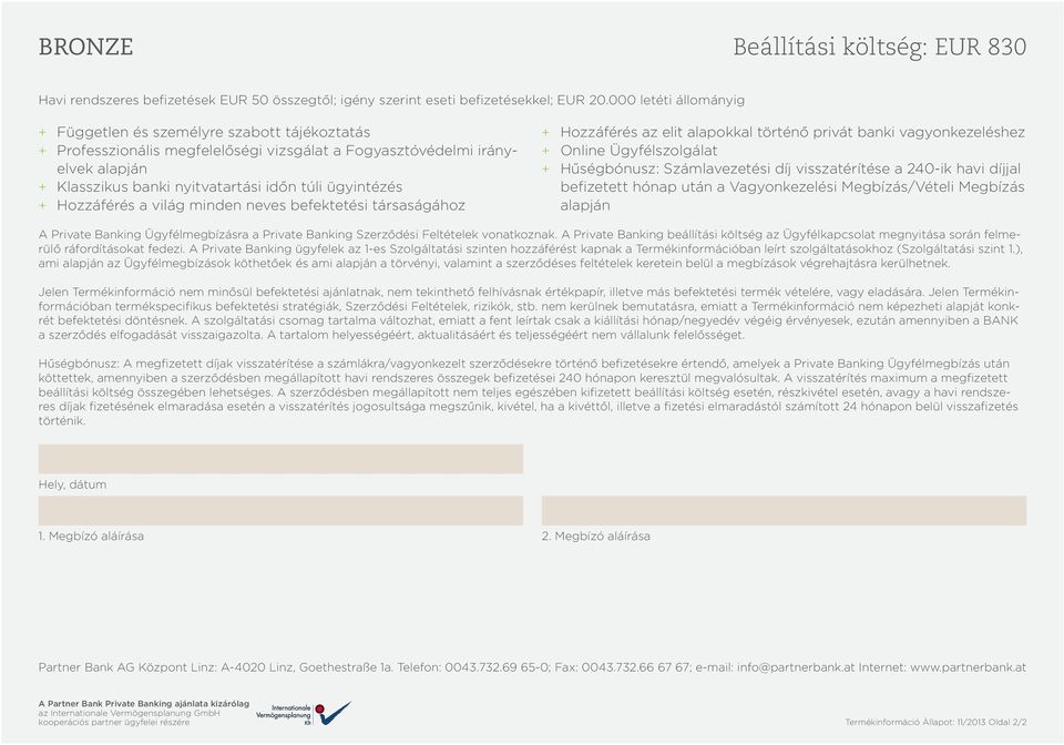 + + Hozzáférés a világ minden neves befektetési társaságához + + Hozzáférés az elit alapokkal történő privát banki vagyonkezeléshez + + Online Ügyfélszolgálat + + Hűségbónusz: Számlavezetési díj