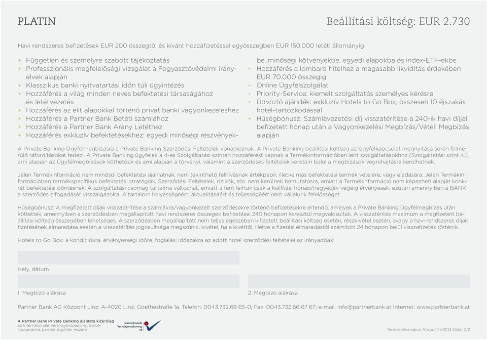 + + Hozzáférés a világ minden neves befektetési társaságához és letétvezetés + + Hozzáférés az elit alapokkal történő privát banki vagyonkezeléshez + + Hozzáférés a Partner Bank Betéti számlához + +