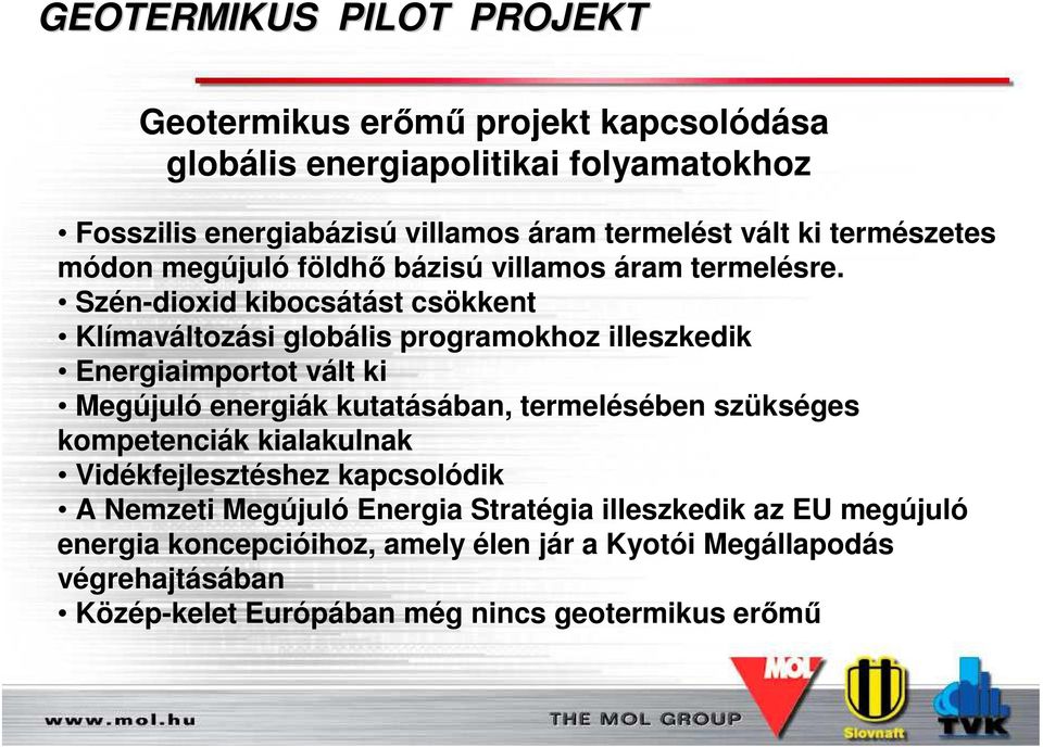 Szén-dioxid kibocsátást csökkent Klímaváltozási globális programokhoz illeszkedik Energiaimportot vált ki Megújuló energiák kutatásában, termelésében