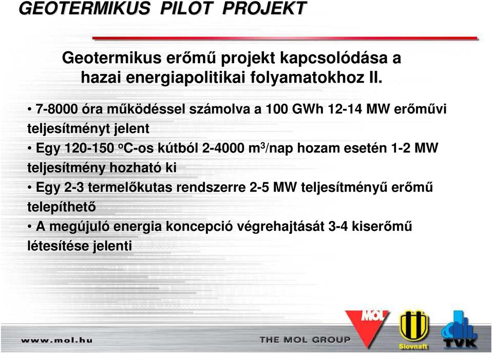 C-os kútból 2-4000 m 3 /nap hozam esetén 1-2 MW teljesítmény hozható ki Egy 2-3 termel kutas