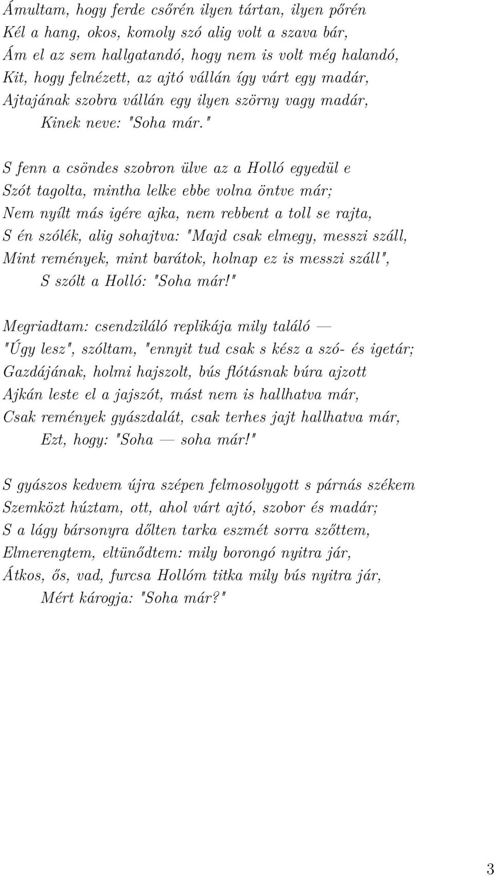 " S fenn a csöndes szobron ülve az a Holló egyedül e Szót tagolta, mintha lelke ebbe volna öntve már; Nem nyílt más igére ajka, nem rebbent a toll se rajta, S én szólék, alig sohajtva: "Majd csak