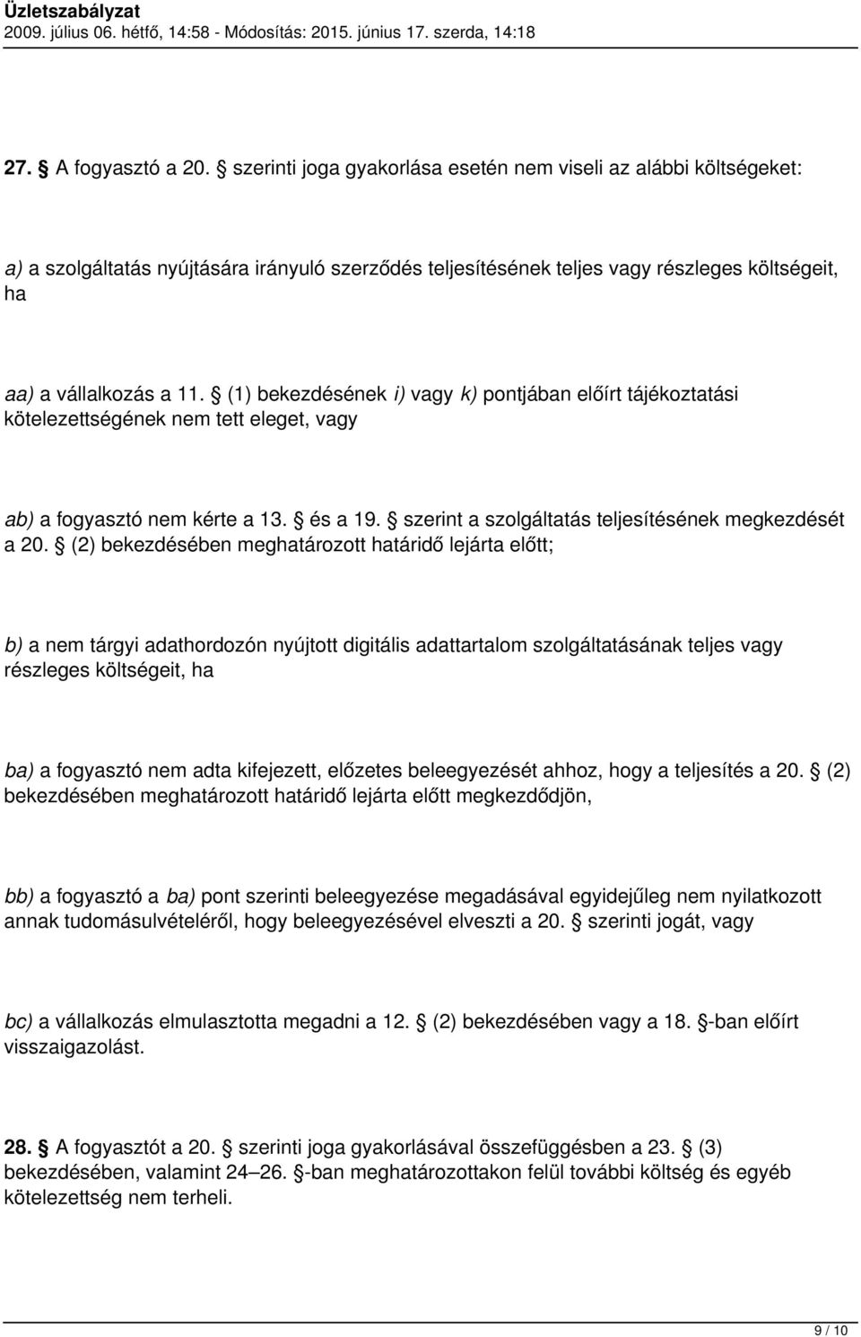 (1) bekezdésének i) vagy k) pontjában előírt tájékoztatási kötelezettségének nem tett eleget, vagy ab) a fogyasztó nem kérte a 13. és a 19. szerint a szolgáltatás teljesítésének megkezdését a 20.