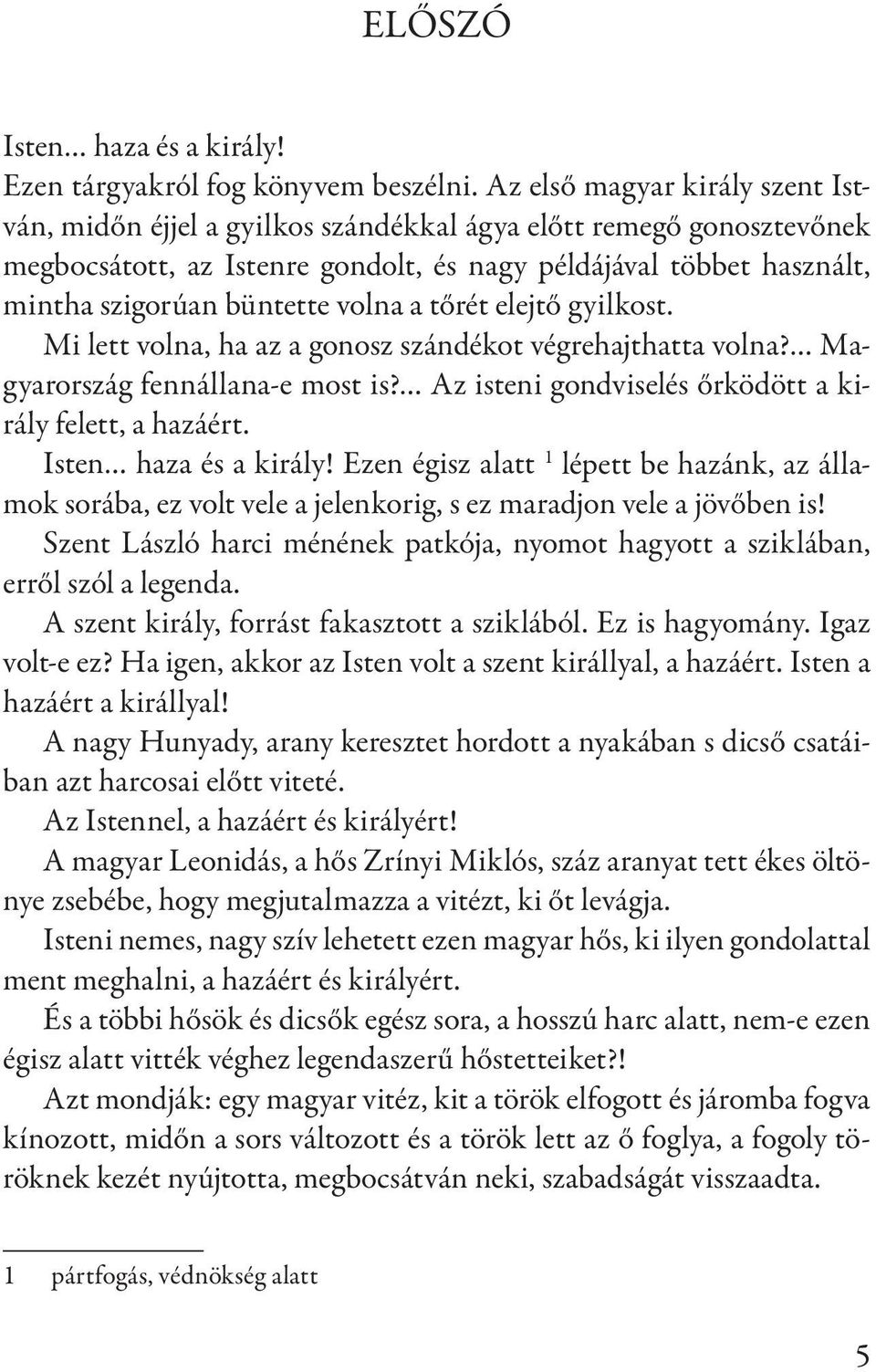 volna a tőrét elejtő gyilkost. Mi lett volna, ha az a gonosz szándékot végrehajthatta volna? Magyaror szág fennállana-e most is? Az isteni gondviselés őrködött a király felett, a hazáért.