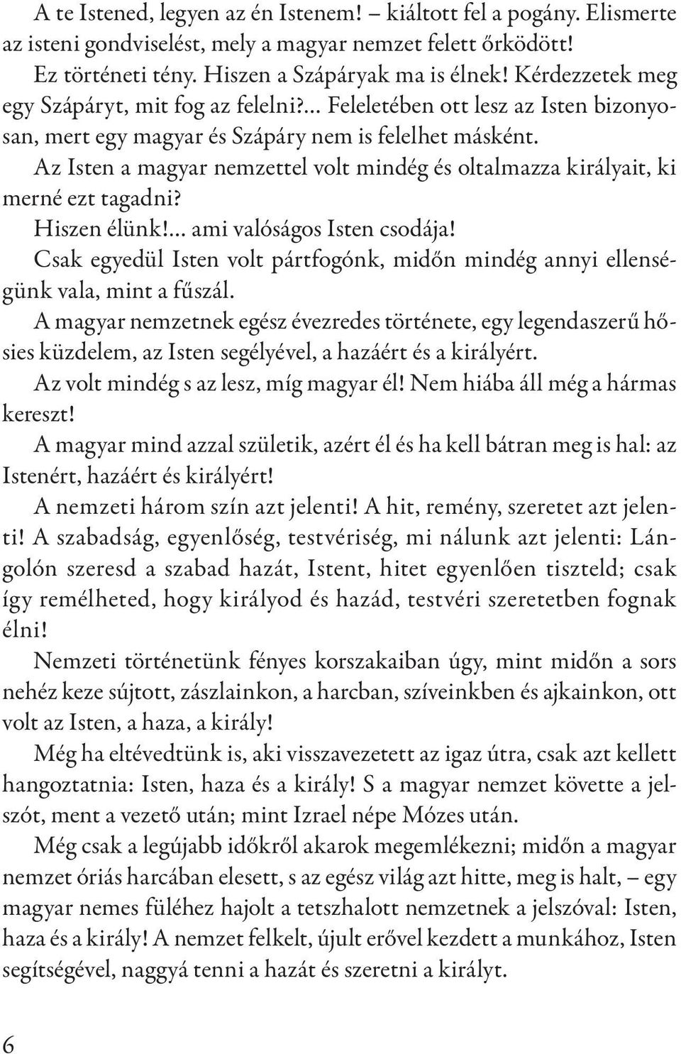 Az Isten a magyar nemzettel volt mindég és oltalmazza királyait, ki merné ezt tagadni? Hiszen élünk! ami valóságos Isten csodája!