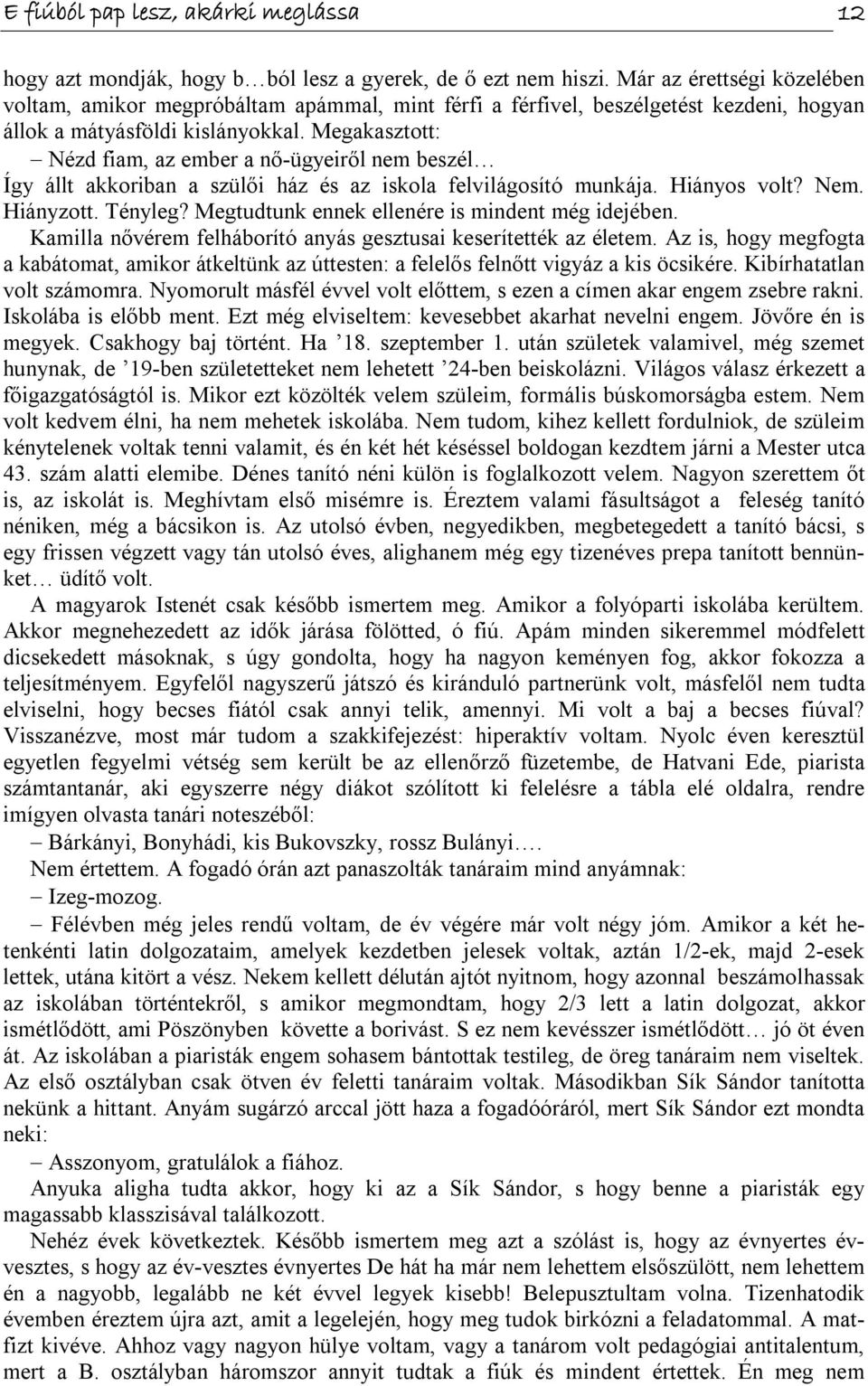 Megakasztott: Nézd fiam, az ember a nő ügyeiről nem beszél Így állt akkoriban a szülői ház és az iskola felvilágosító munkája. Hiányos volt? Nem. Hiányzott. Tényleg?