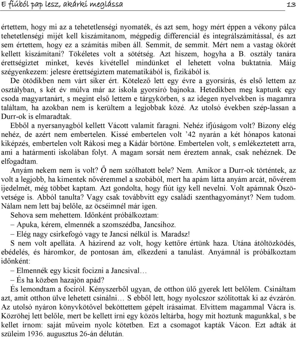 osztály tanára érettségiztet minket, kevés kivétellel mindünket el lehetett volna buktatnia. Máig szégyenkezem: jelesre érettségiztem matematikából is, fizikából is. De ötödikben nem várt siker ért.