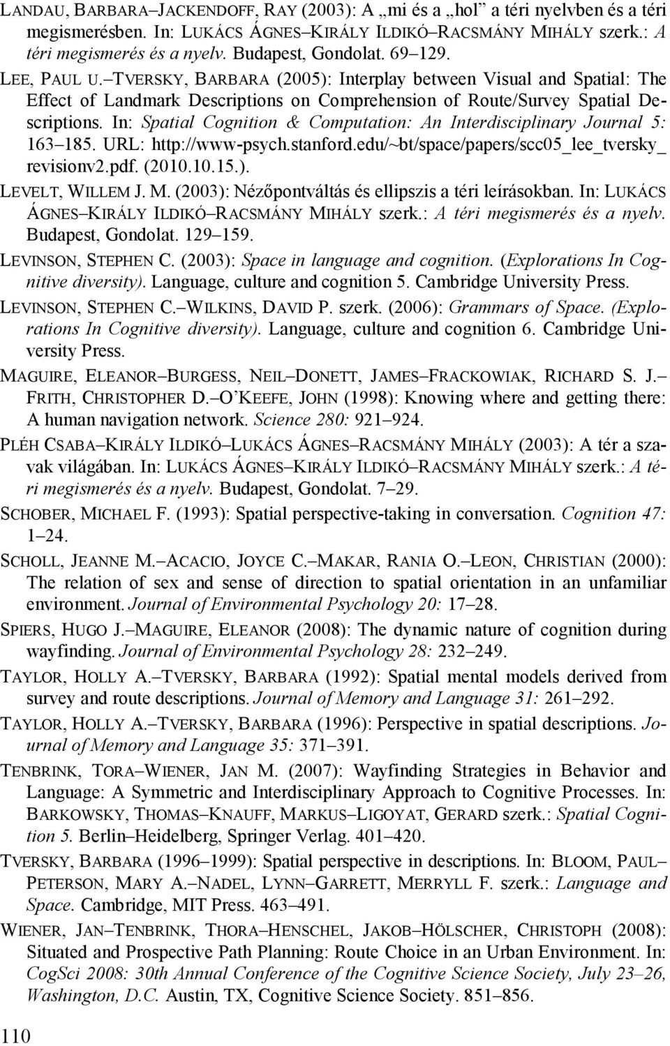 In: Spatial Cognition & Computation: An Interdisciplinary Journal 5: 163 185. URL: http://www-psych.stanford.edu/~bt/space/papers/scc05_lee_tversky_ revisionv2.pdf. (2010.10.15.). LEVELT, WILLEM J. M.