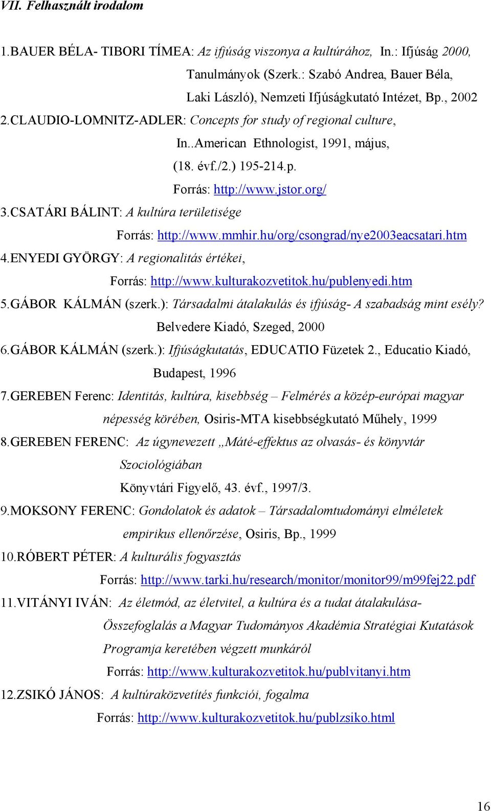 ) 195-214.p. Forrás: http://www.jstor.org/ 3.CSATÁRI BÁLINT: A kultúra területisége Forrás: http://www.mmhir.hu/org/csongrad/nye2003eacsatari.htm 4.