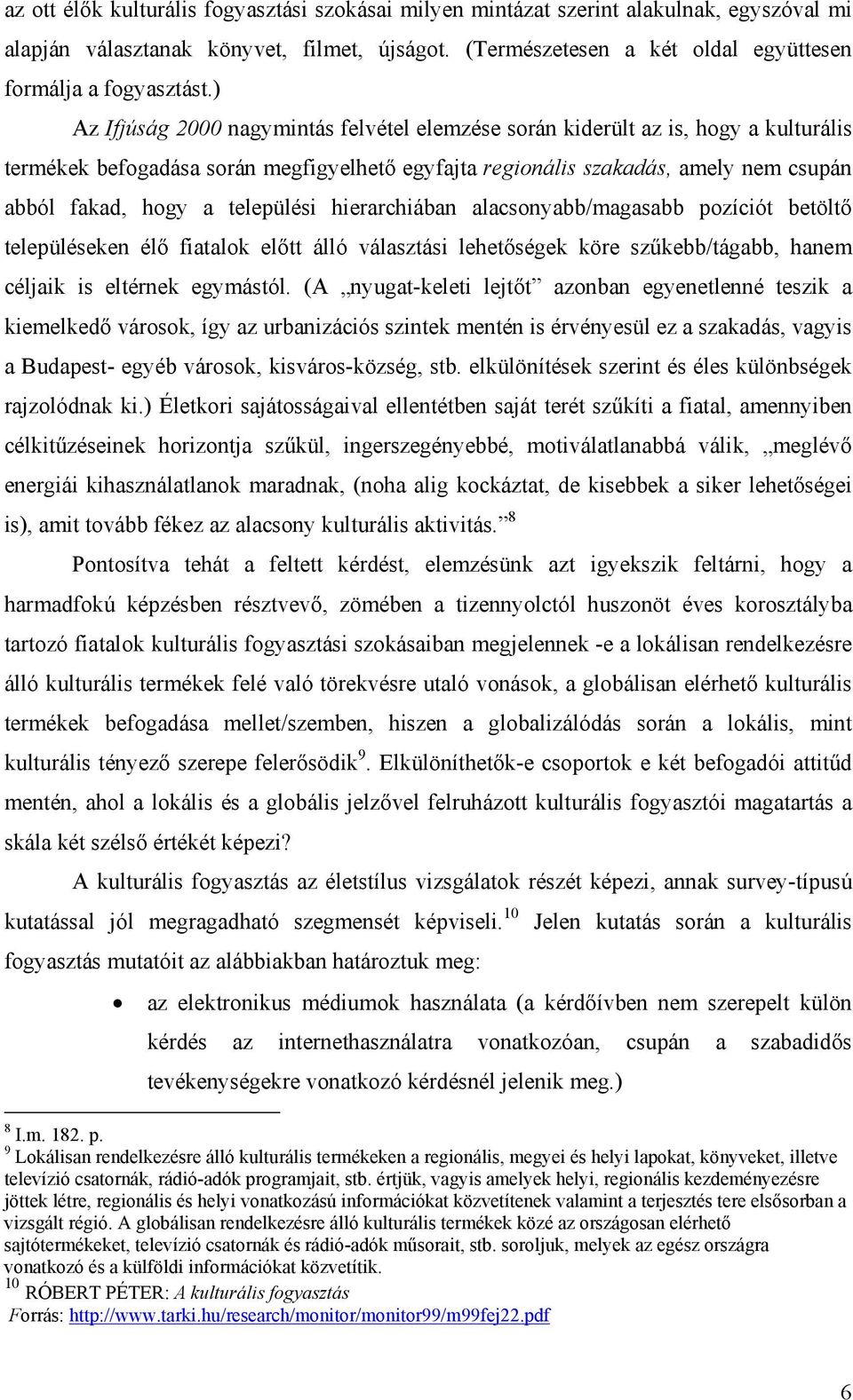 települési hierarchiában alacsonyabb/magasabb pozíciót betöltő településeken élő fiatalok előtt álló választási lehetőségek köre szűkebb/tágabb, hanem céljaik is eltérnek egymástól.