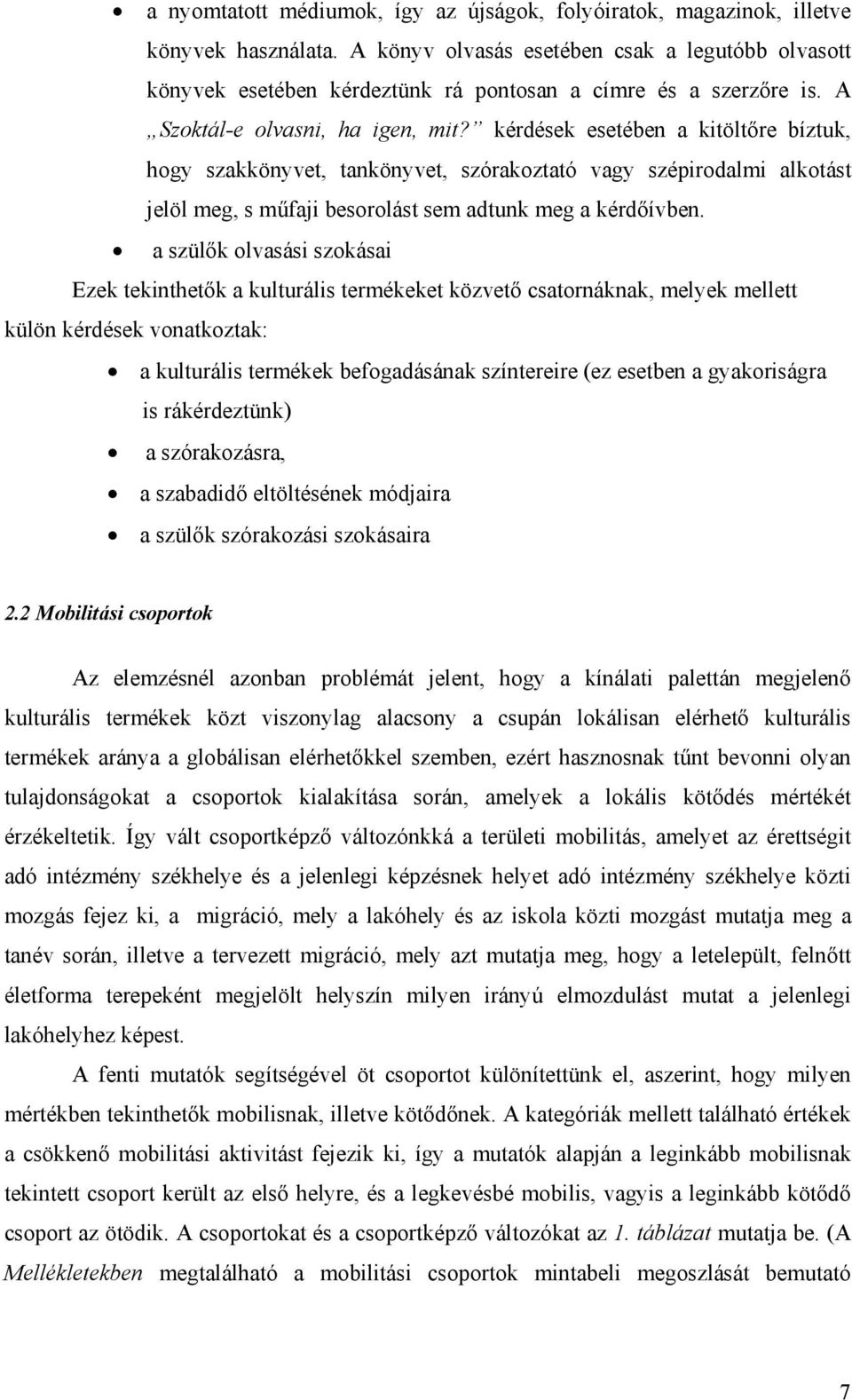 kérdések esetében a kitöltőre bíztuk, hogy szakkönyvet, tankönyvet, szórakoztató vagy szépirodalmi alkotást jelöl meg, s műfaji besorolást sem adtunk meg a kérdőívben.