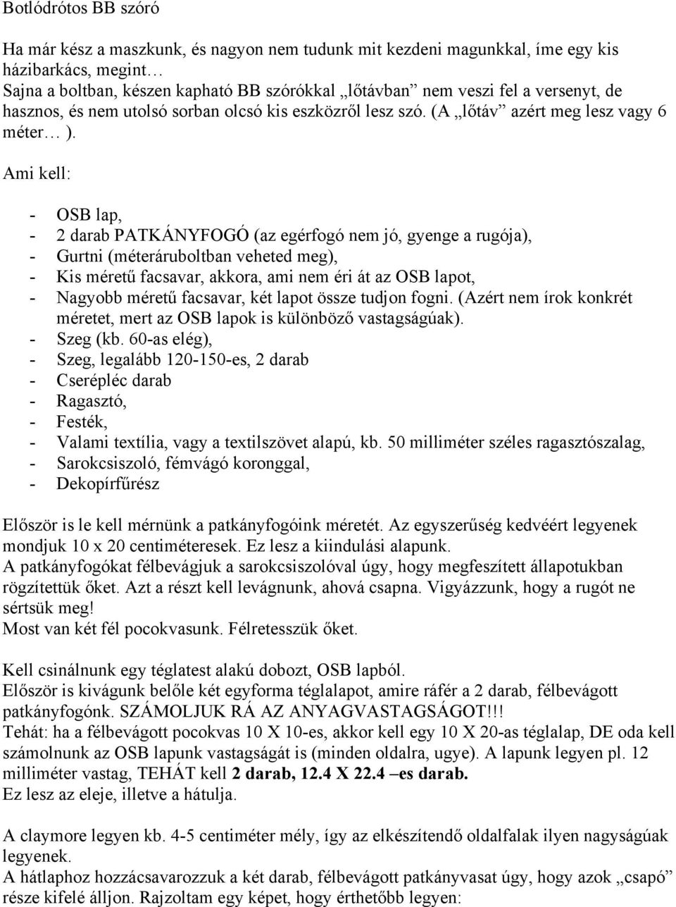 Ami kell: - OSB lap, - 2 darab PATKÁNYFOGÓ (az egérfogó nem jó, gyenge a rugója), - Gurtni (méteráruboltban veheted meg), - Kis méretű facsavar, akkora, ami nem éri át az OSB lapot, - Nagyobb méretű
