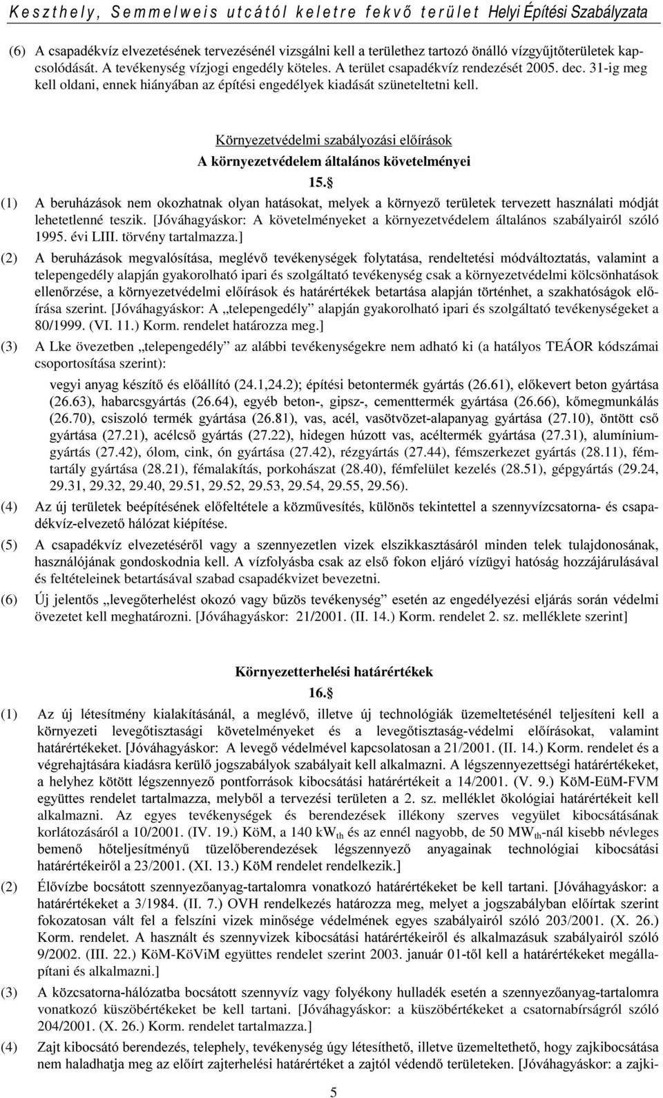 (1) $EHUXKi]iVRNQHPRNR]KDWQDNRO\DQKDWiVRNDWPHO\HNDN UQ\H]WHU OHWHNWHUYH]HWWKDV]QiODWLPyGMiW lehetetlenné teszik. [Jóváhagyáskor: A követelményeket a környezetvédelem általános szabályairól szóló 1995.