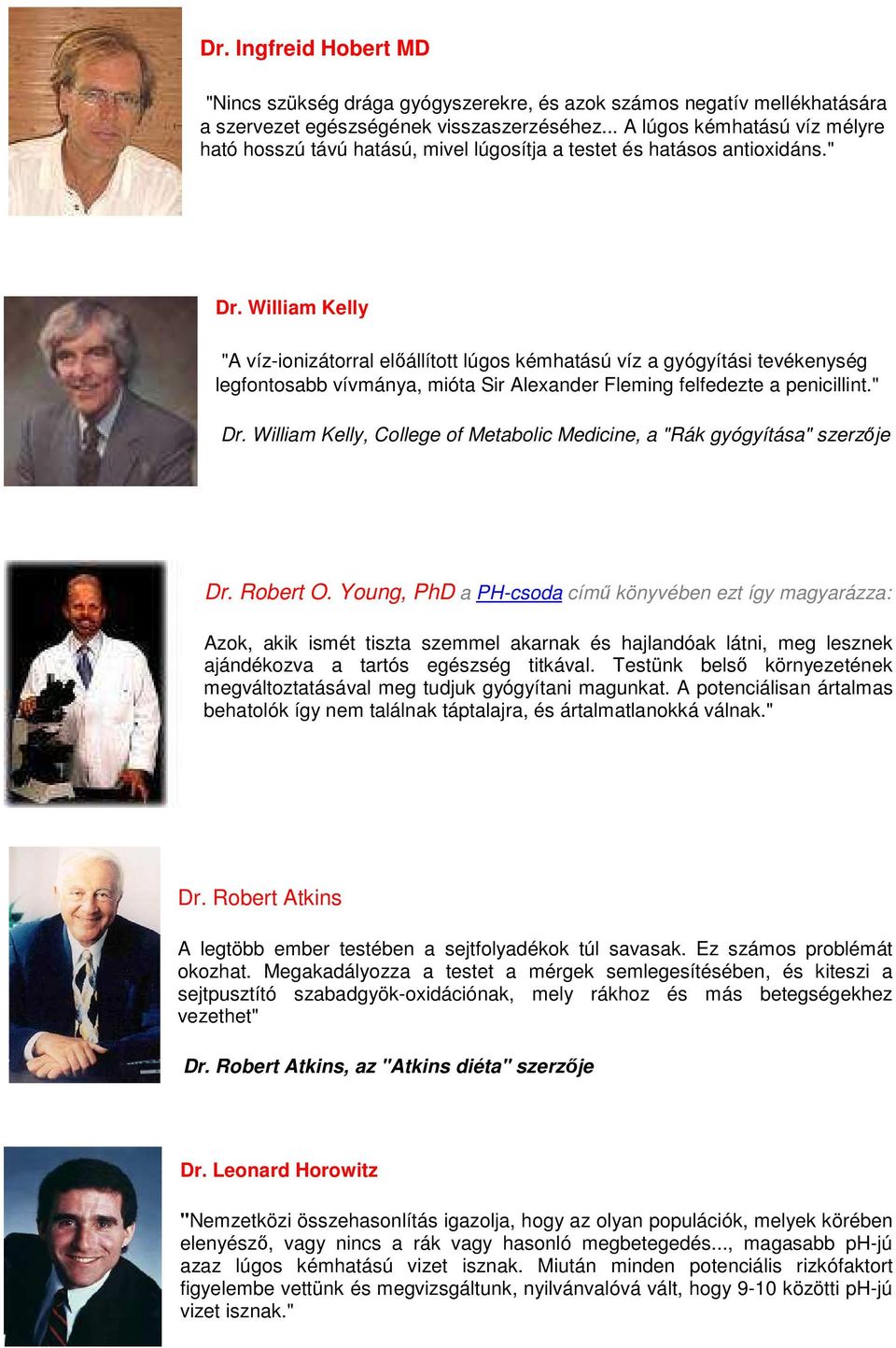 William Kelly "A víz-ionizátorral előállított lúgos kémhatású víz a gyógyítási tevékenység legfontosabb vívmánya, mióta Sir Alexander Fleming felfedezte a penicillint." Dr.