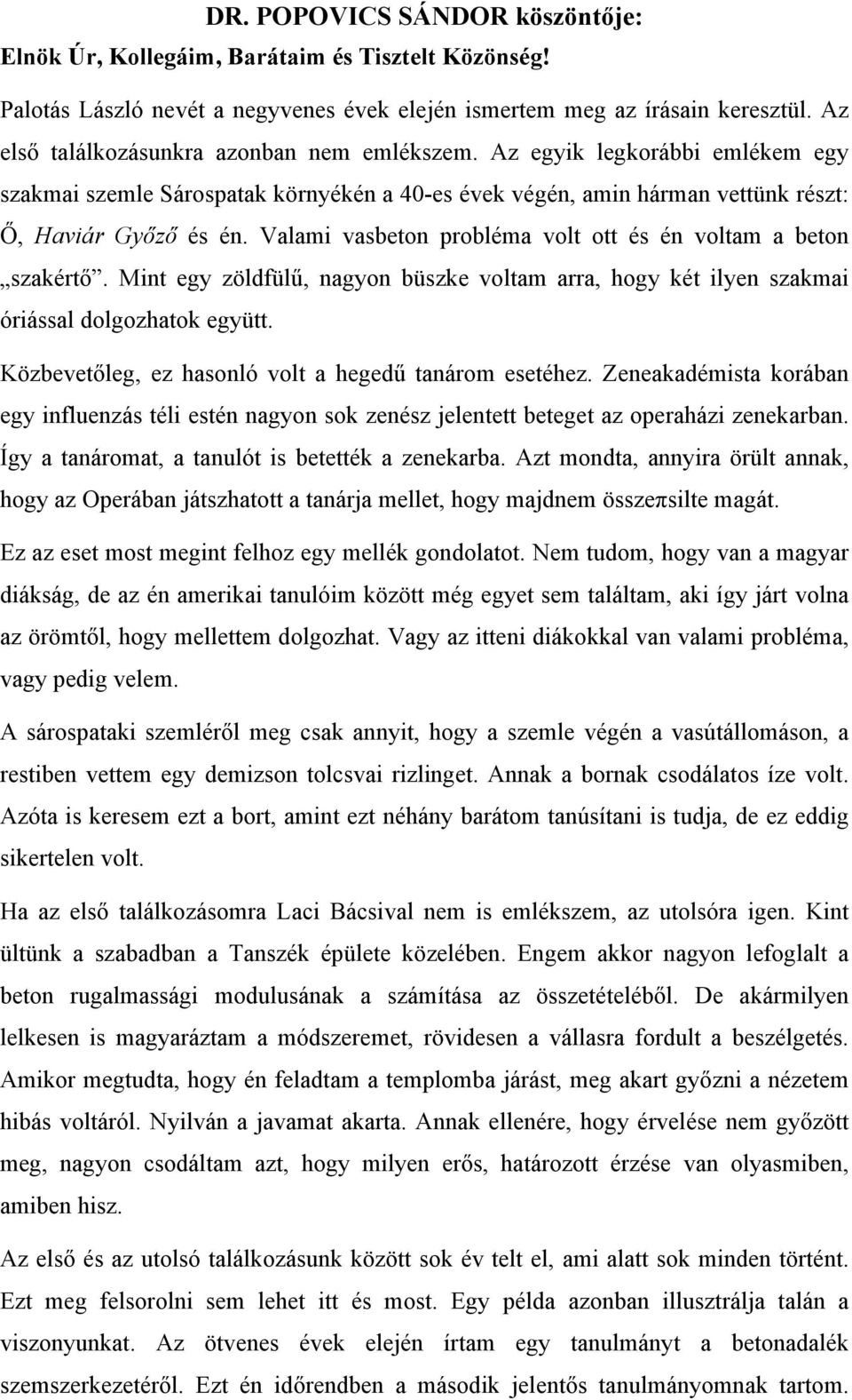 Valami vasbeton probléma volt ott és én voltam a beton szakértő. Mint egy zöldfülű, nagyon büszke voltam arra, hogy két ilyen szakmai óriással dolgozhatok együtt.