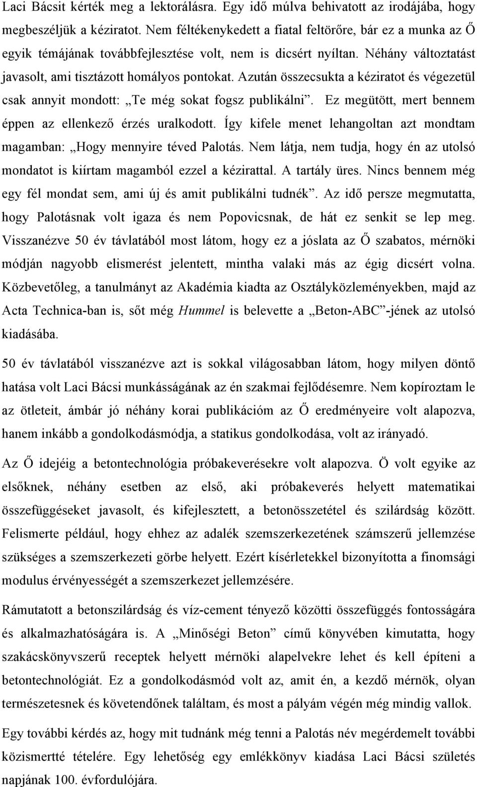 Azután összecsukta a kéziratot és végezetül csak annyit mondott: Te még sokat fogsz publikálni. Ez megütött, mert bennem éppen az ellenkező érzés uralkodott.