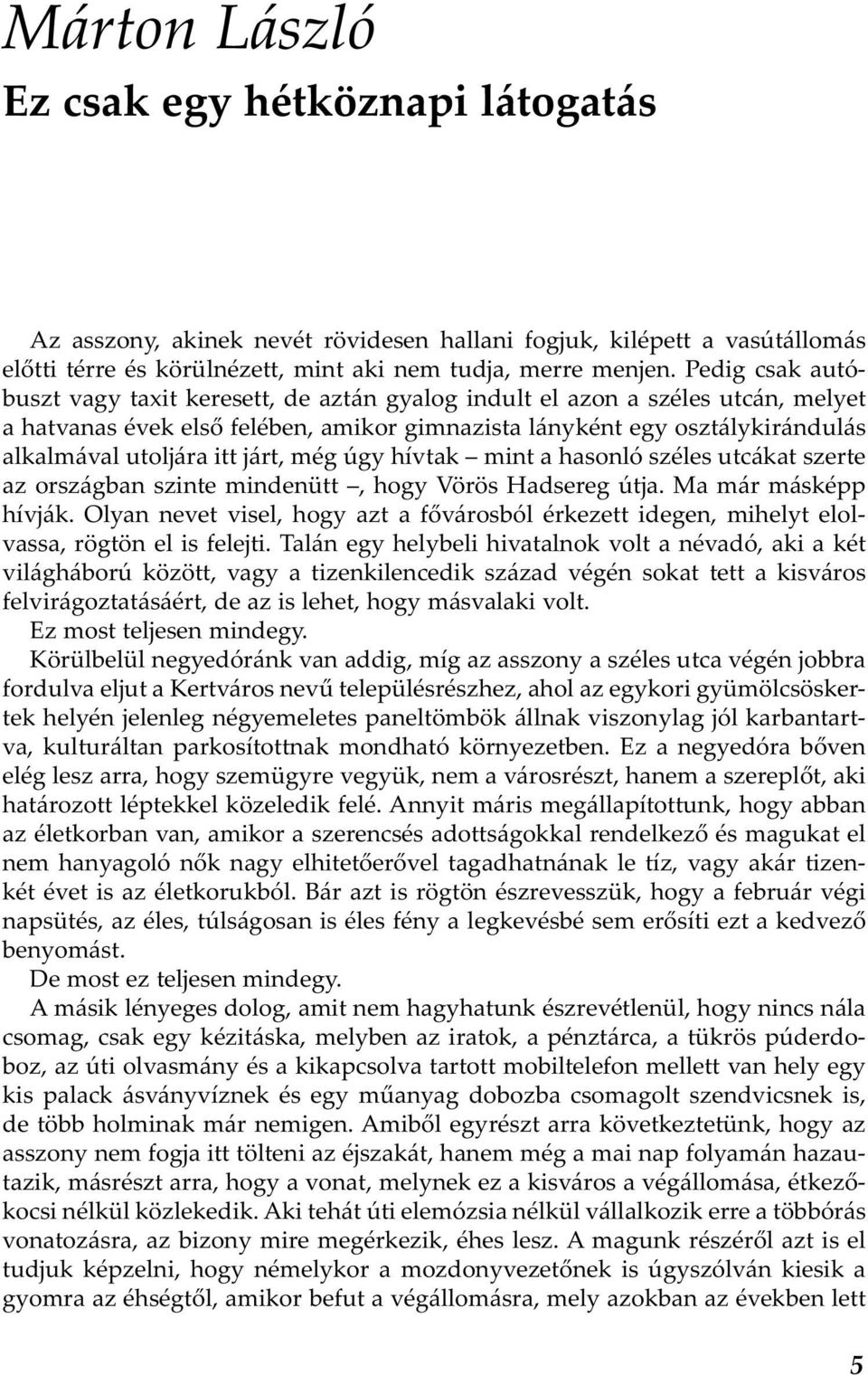 járt, még úgy hívtak mint a hasonló széles utcákat szerte az országban szinte mindenütt, hogy Vörös Hadsereg útja. Ma már másképp hívják.