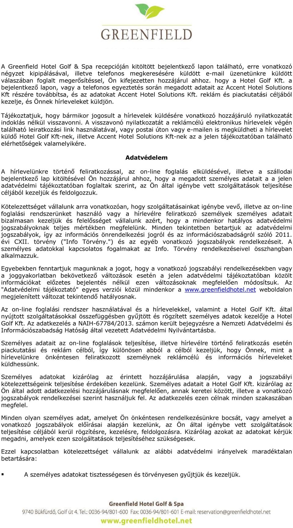 a bejelentkező lapon, vagy a telefonos egyeztetés során megadott adatait az Accent Hotel Solutions Kft részére továbbítsa, és az adatokat Accent Hotel Solutions Kft.