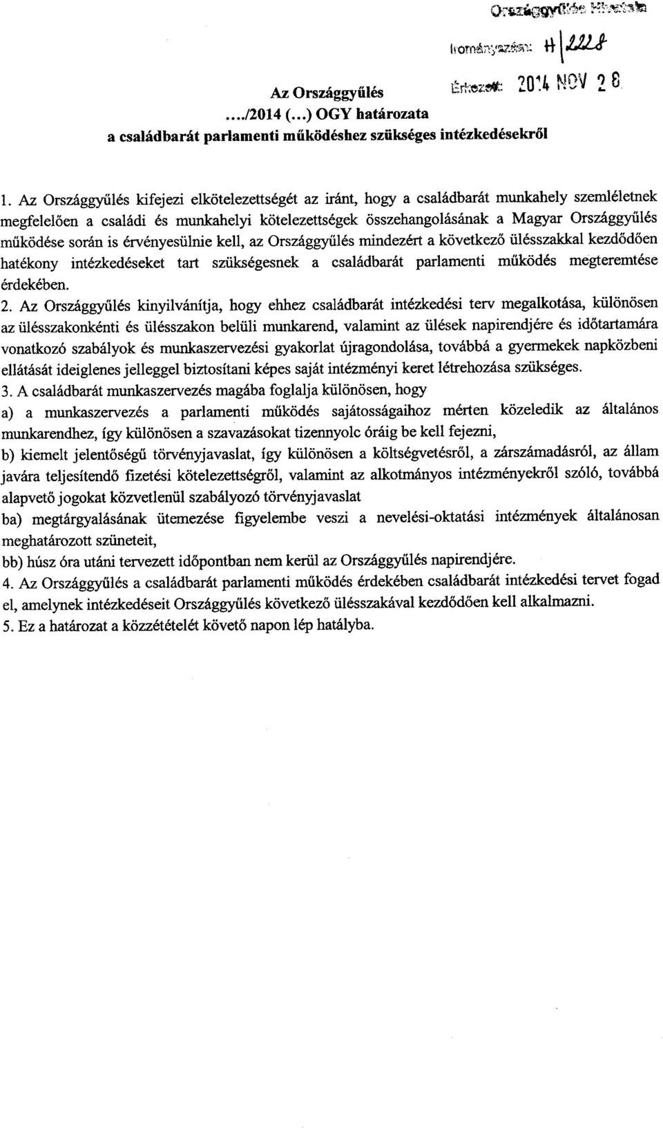 során is érvényesülnie kell, az Országgyűlés mindezért a következ ő ülésszakkal kezdődően hatékony intézkedéseket tart szükségesnek a családbarát parlamenti m űködés megteremtés e érdekében. 2.