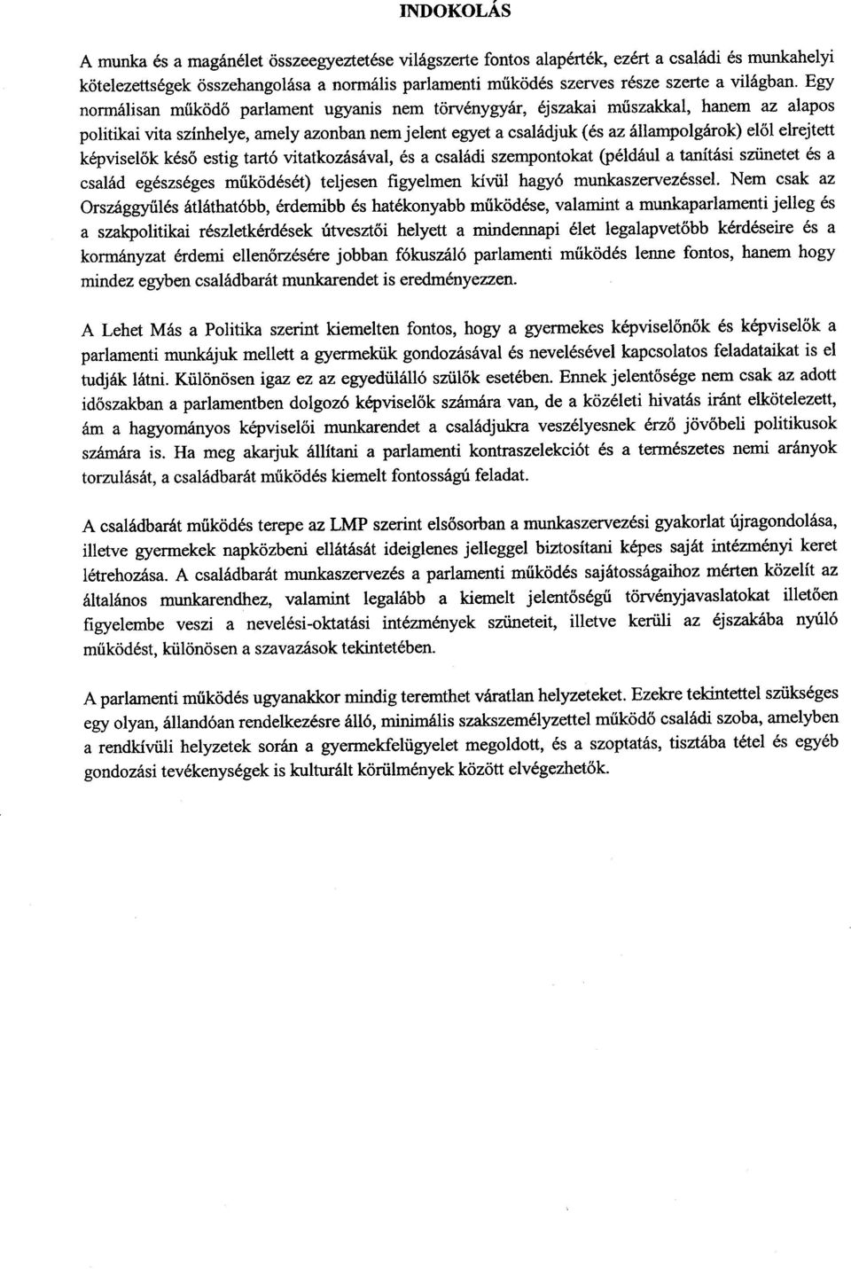 Egy normálisan működő parlament ugyanis nem törvénygyár, éjszakai műszakkal, hanem az alapos politikai vita színhelye, amely azonban nem jelent egyet a családjuk (és az állampolgárok) el ől elrejtett