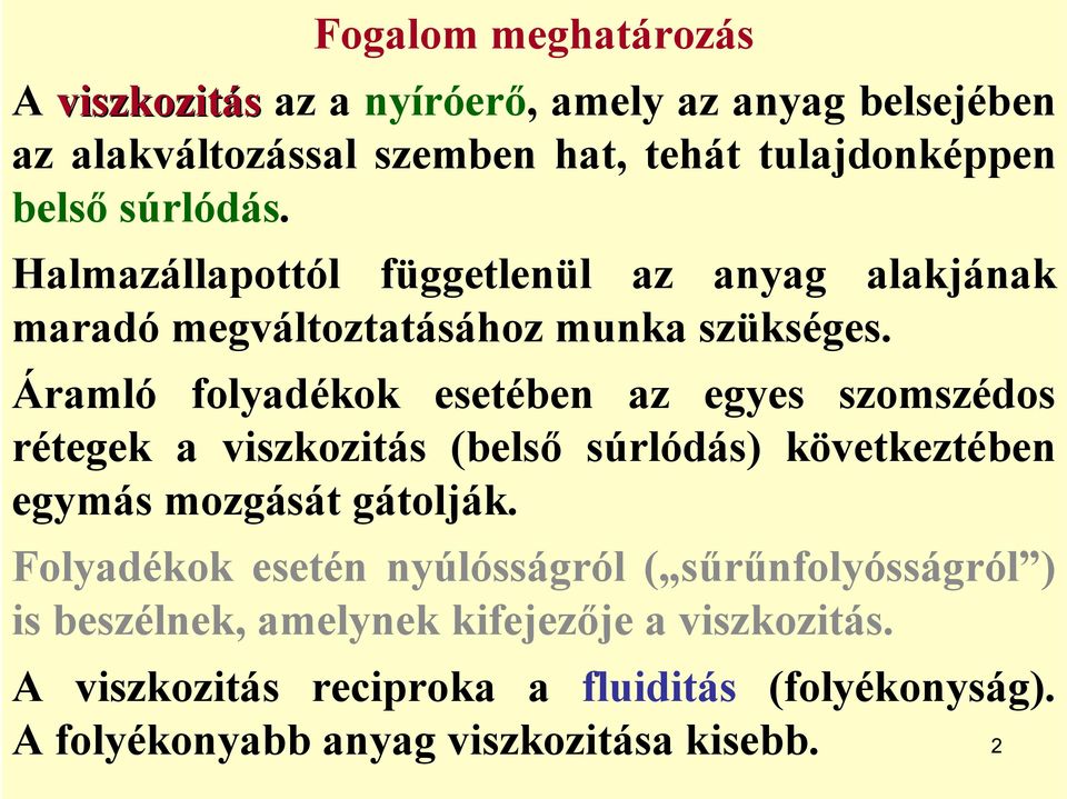 Áramló folyadékok esetében az egyes szomszédos rétegek a viszkozitás (belső súrlódás) következtében egymás mozgását gátolják.