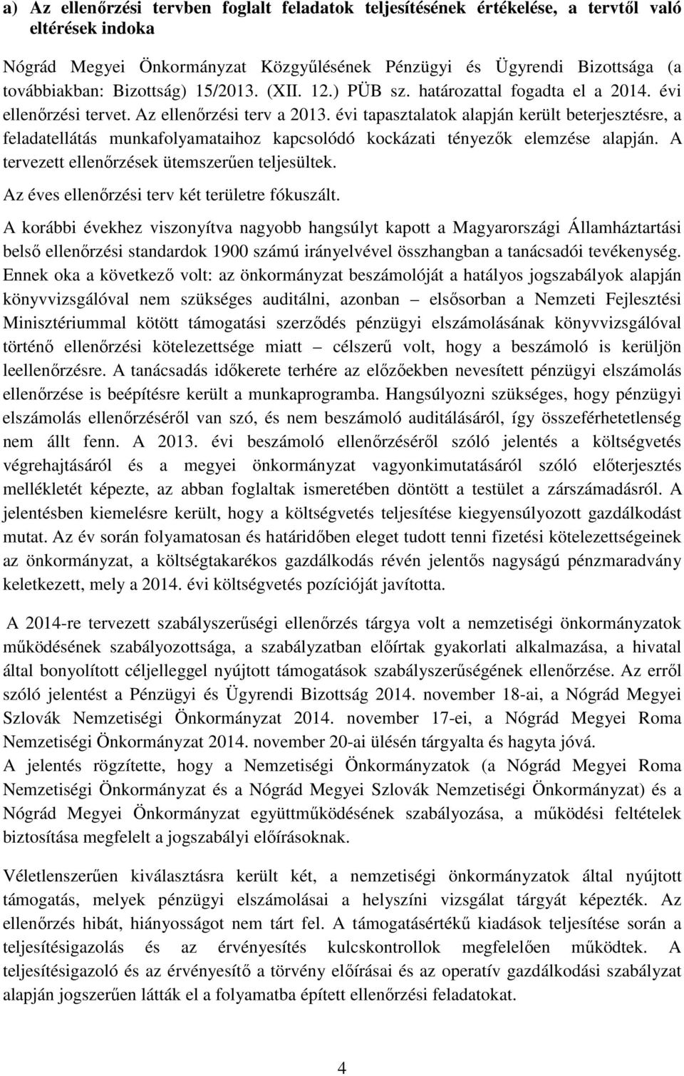 évi tapasztalatok alapján került beterjesztésre, a feladatellátás munkafolyamataihoz kapcsolódó kockázati tényezők elemzése alapján. A tervezett ellenőrzések ütemszerűen teljesültek.
