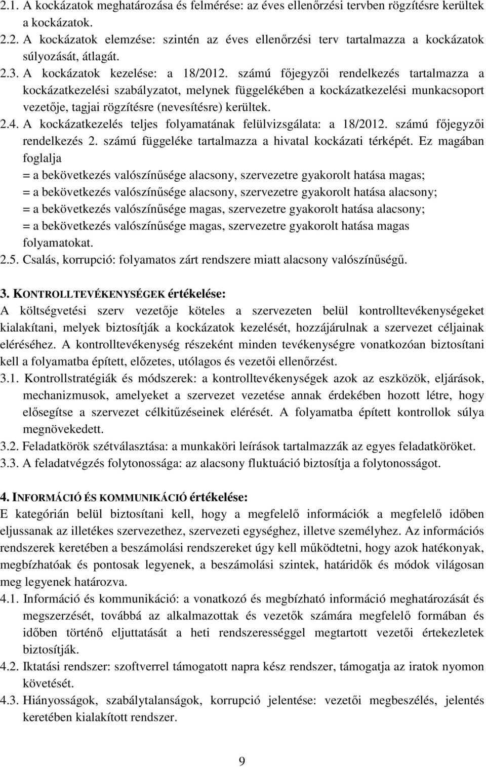 számú főjegyzői rendelkezés tartalmazza a kockázatkezelési szabályzatot, melynek függelékében a kockázatkezelési munkacsoport vezetője, tagjai rögzítésre (nevesítésre) kerültek. 2.4.