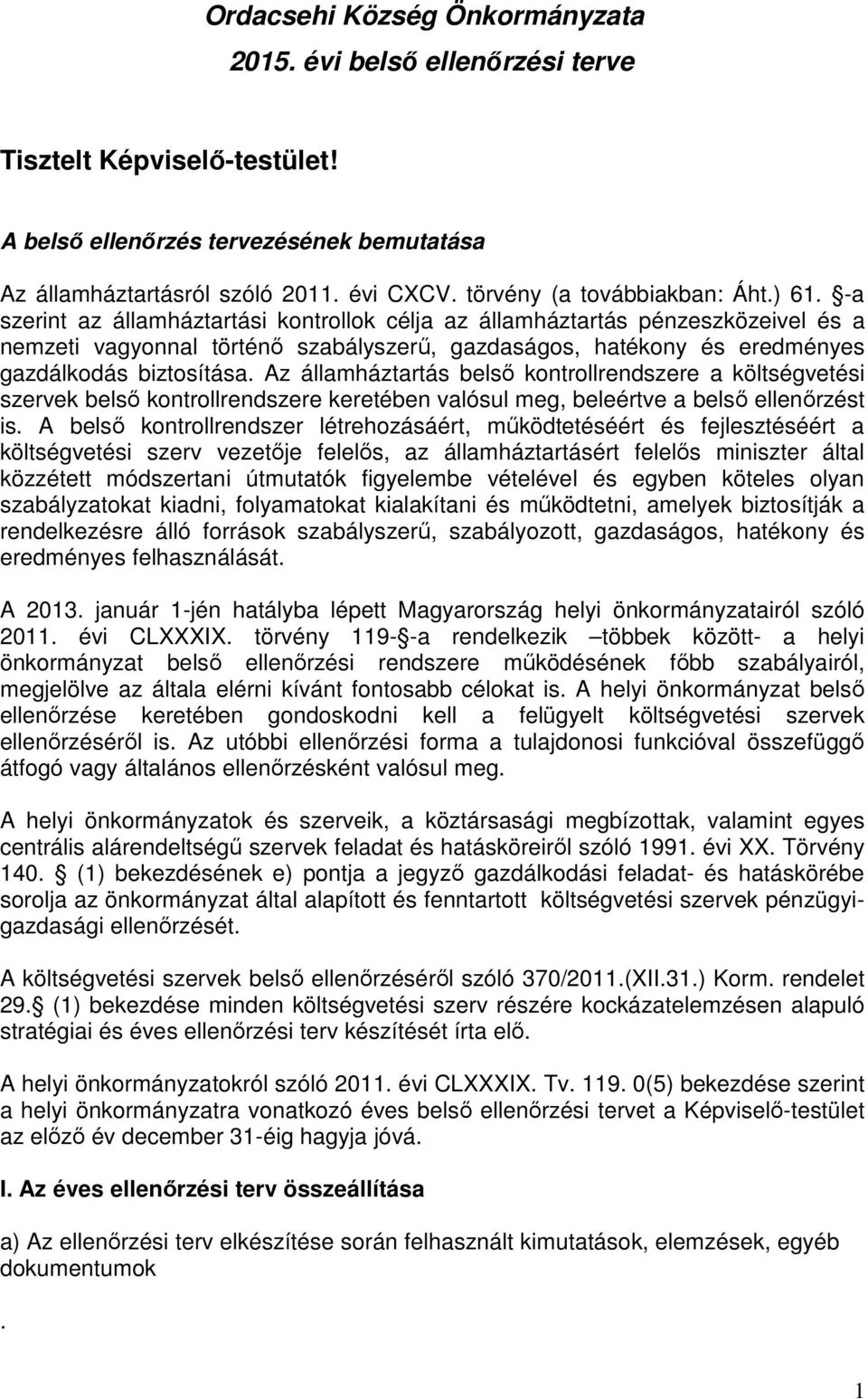 -a szerint az államháztartási kontrollok célja az államháztartás pénzeszközeivel és a nemzeti vagyonnal történı szabályszerő, gazdaságos, hatékony és eredményes gazdálkodás biztosítása.