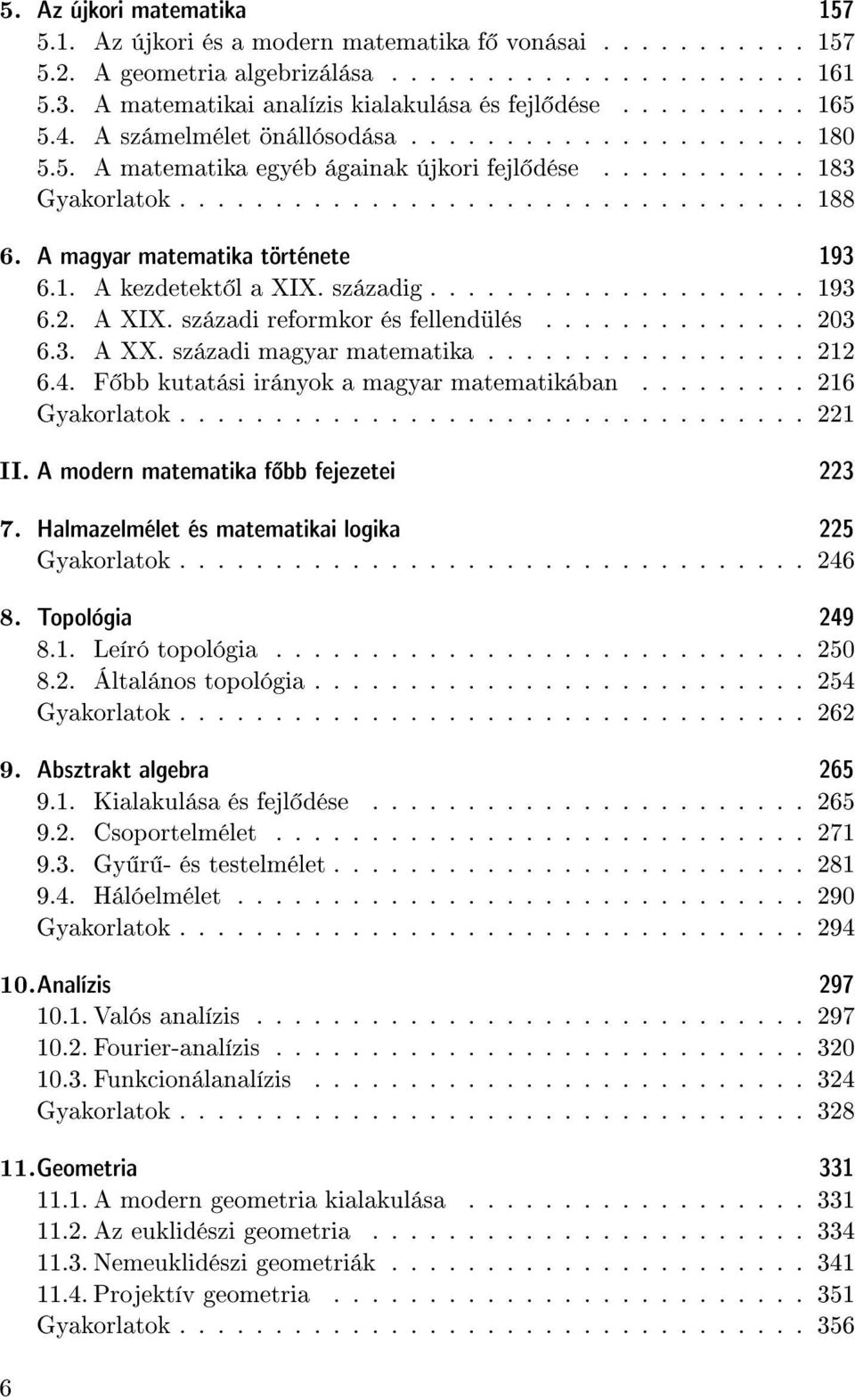 A magyar matematika t rt nete 193 6.1. Akezdetekt l a XIX. sz zadig.................... 193 6.2. A XIX. sz zadi reformkor s fellend l s.............. 203 6.3. A XX. sz zadi magyar matematika................. 212 6.