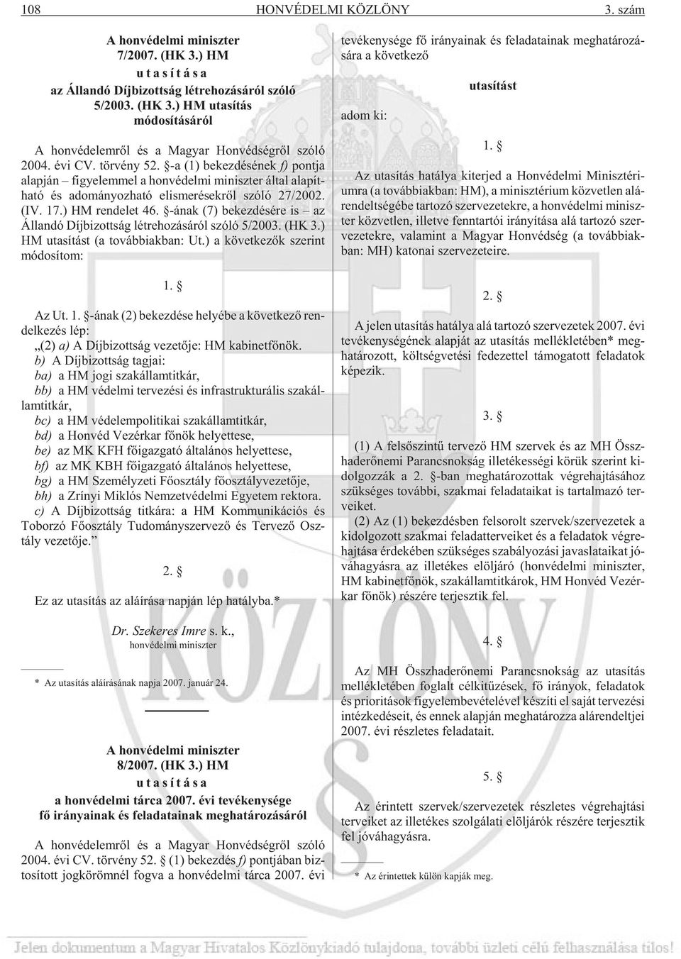 ) HM ren de let 46. -ának (7) be kez dé sé re is az Ál lan dó Díj bi zott ság lét re ho zá sá ról szóló 5/2003. (HK 3.) HM uta sí tást (a továb biak ban: Ut.) a kö vet ke zõk sze rint mó do sí tom: 1.