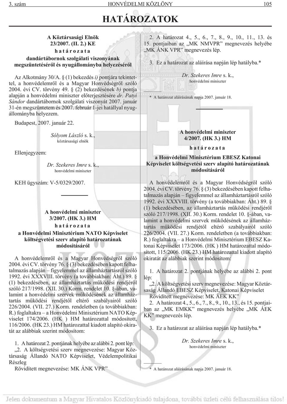 (2) be kez dé sé nek b) pont ja alap ján a hon vé del mi mi nisz ter elõ ter jesz té sé re dr. Pa tyi Sán dor dan dár tá bor nok szol gá la ti vi szo nyát 2007. ja nu ár 31-én meg szün te tem és 2007.