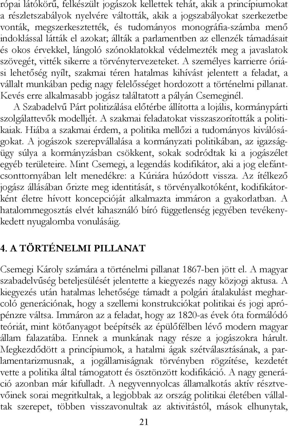 törvénytervezeteket. A személyes karrierre óriási lehetőség nyílt, szakmai téren hatalmas kihívást jelentett a feladat, a vállalt munkában pedig nagy felelősséget hordozott a történelmi pillanat.