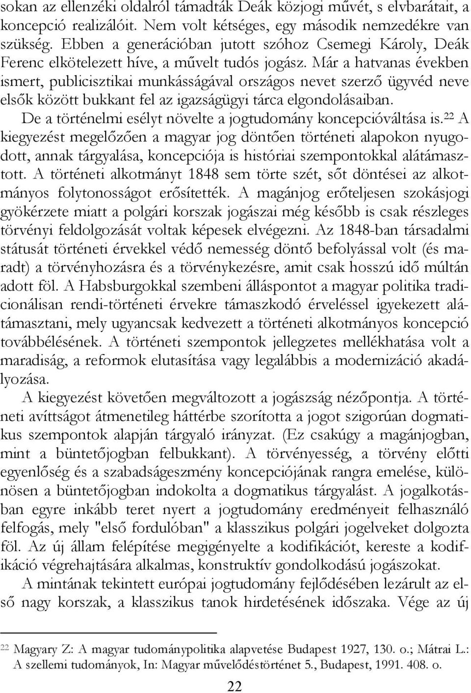 Már a hatvanas években ismert, publicisztikai munkásságával országos nevet szerző ügyvéd neve elsők között bukkant fel az igazságügyi tárca elgondolásaiban.
