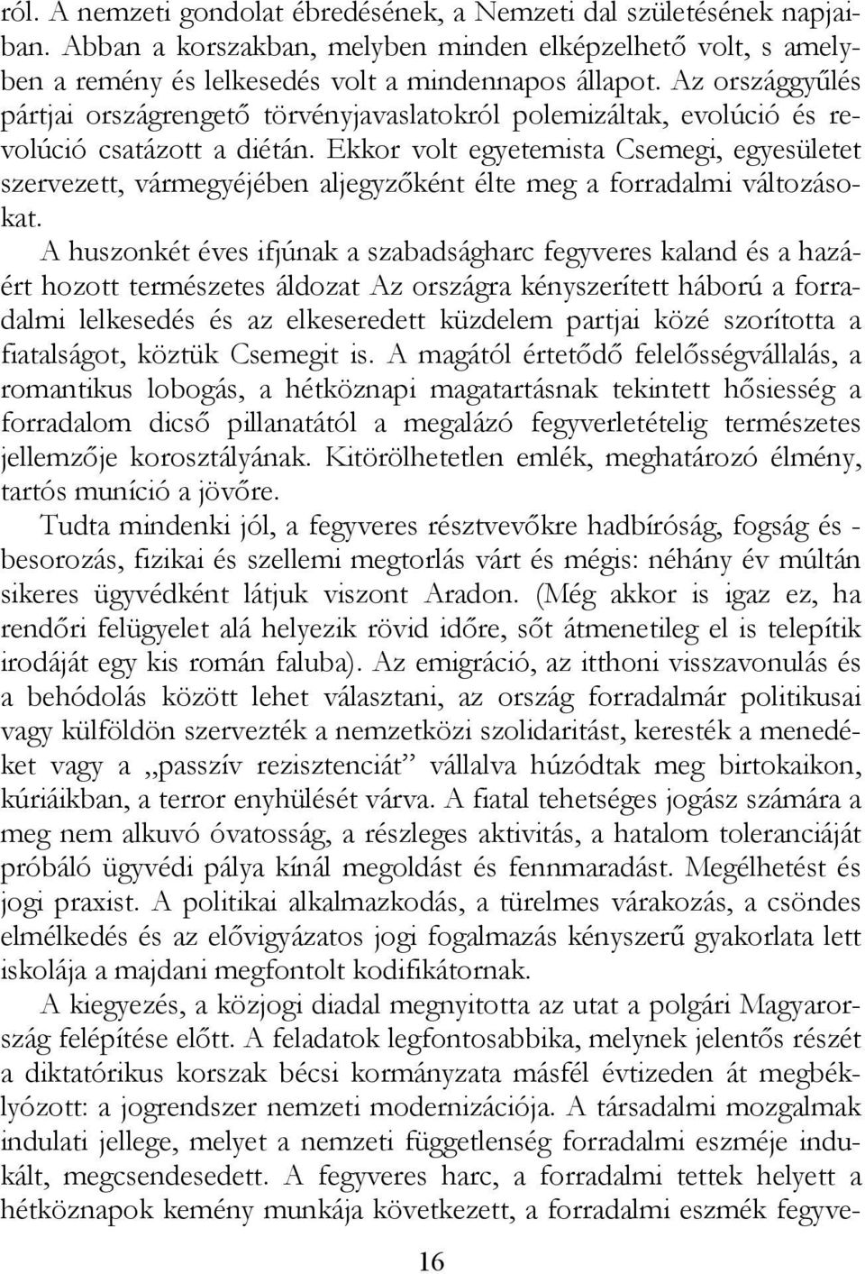 Ekkor volt egyetemista Csemegi, egyesületet szervezett, vármegyéjében aljegyzőként élte meg a forradalmi változásokat.