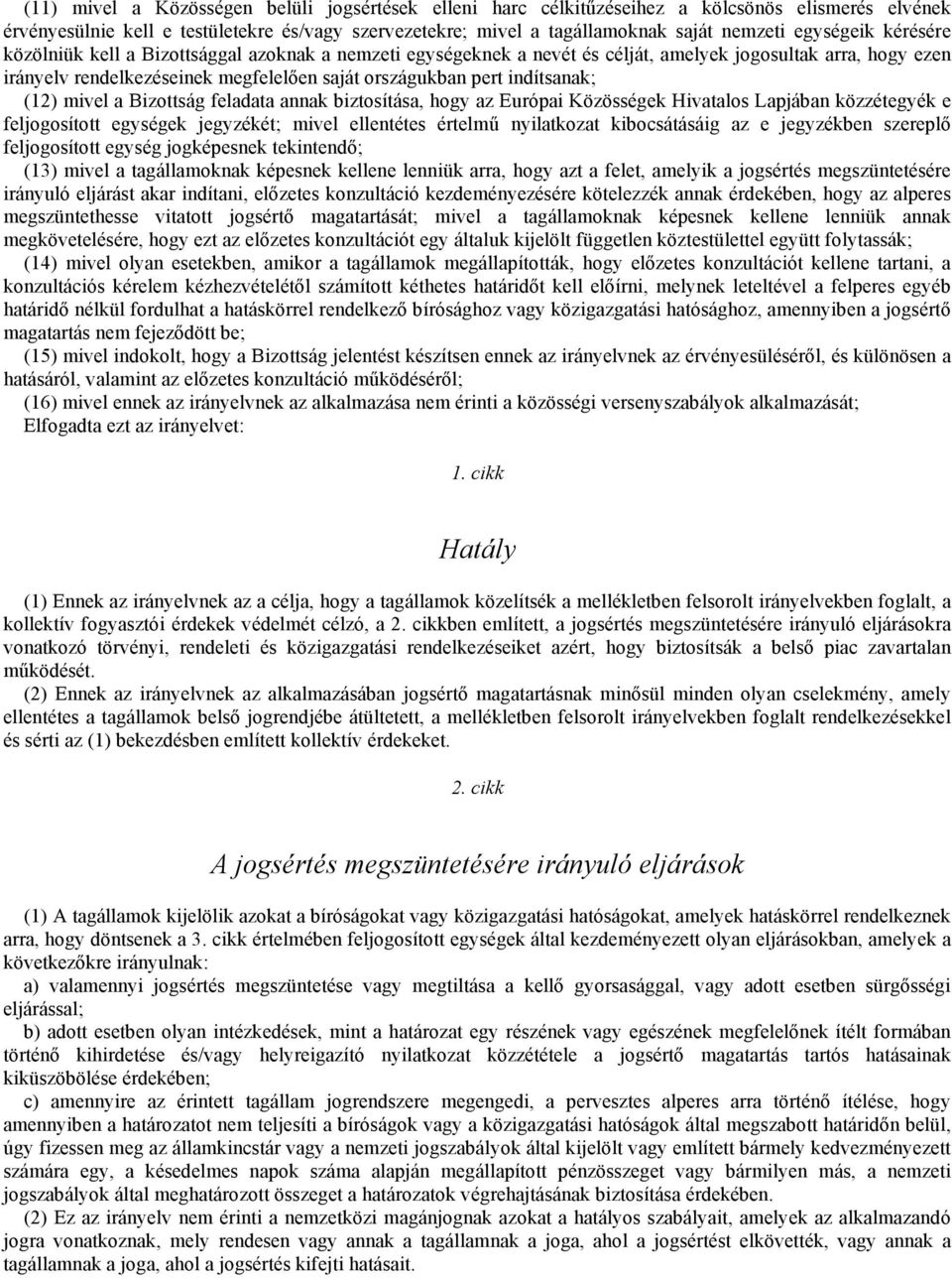 indítsanak; (12) mivel a Bizottság feladata annak biztosítása, hogy az Európai Közösségek Hivatalos Lapjában közzétegyék e feljogosított egységek jegyzékét; mivel ellentétes értelmű nyilatkozat