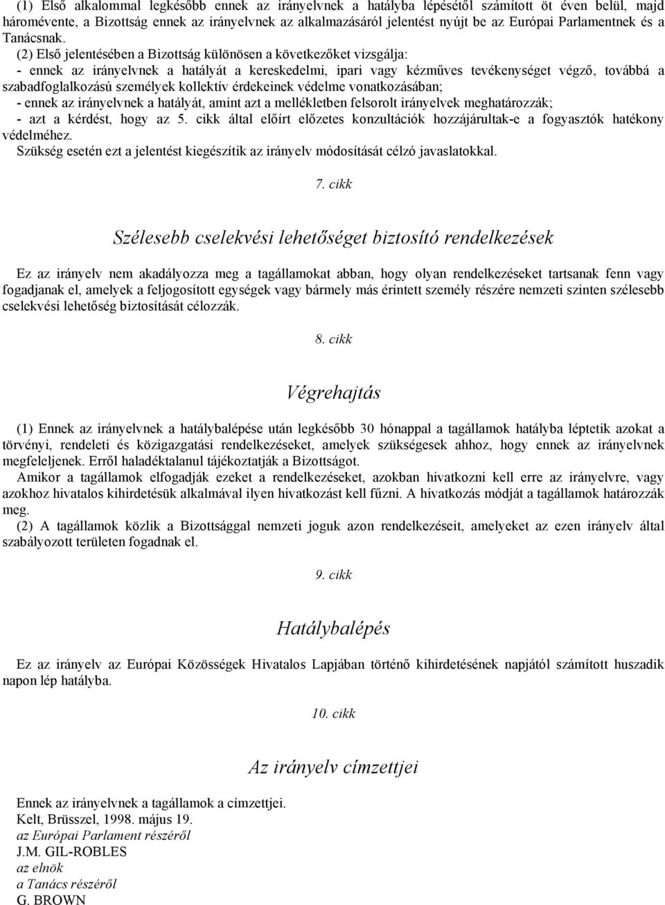 (2) Első jelentésében a Bizottság különösen a következőket vizsgálja: - ennek az irányelvnek a hatályát a kereskedelmi, ipari vagy kézműves tevékenységet végző, továbbá a szabadfoglalkozású személyek