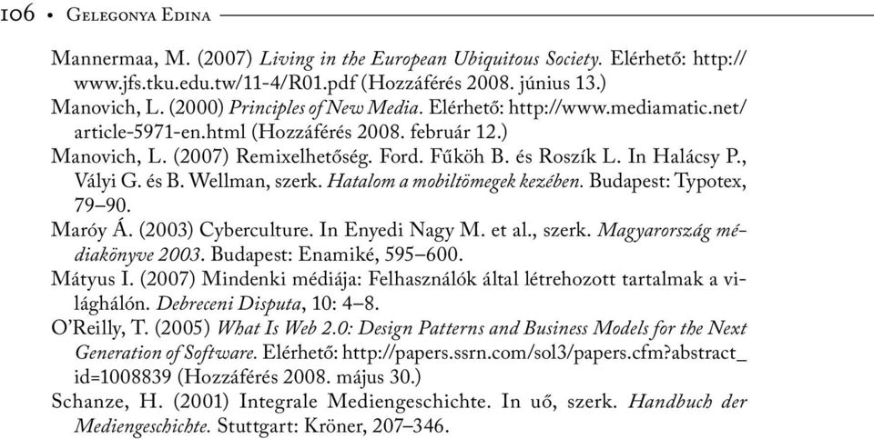 , Vályi G. és B. Wellman, szerk. Hatalom a mobiltömegek kezében. Budapest: Typotex, 79 90. Maróy Á. (2003) Cyberculture. In Enyedi Nagy M. et al., szerk. Magyarország médiakönyve 2003.