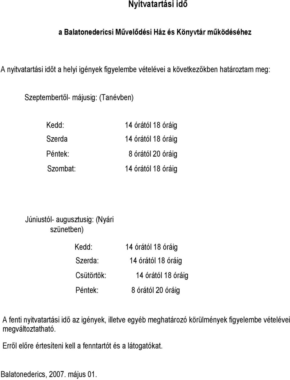 (Nyári szünetben) Kedd: Szerda: Csütörtök: Péntek: 8 órától 20 óráig A fenti nyitvatartási idő az igények, illetve egyéb meghatározó