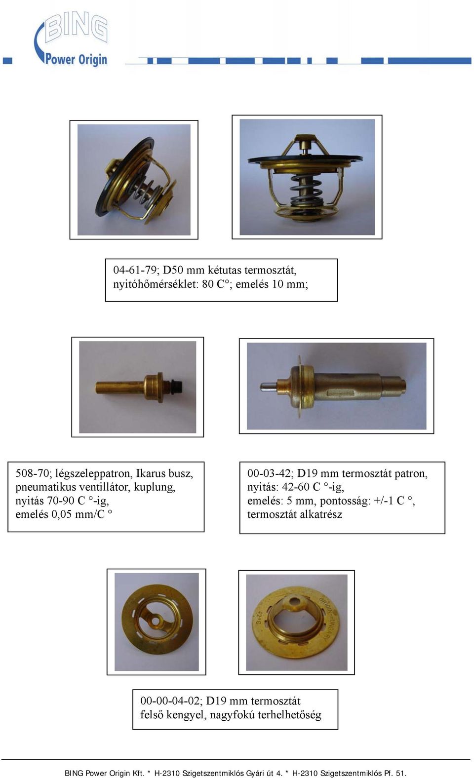 0,05 mm/c 00-03-42; D19 mm termosztát patron, nyitás: 42-60 C -ig, emelés: 5 mm,