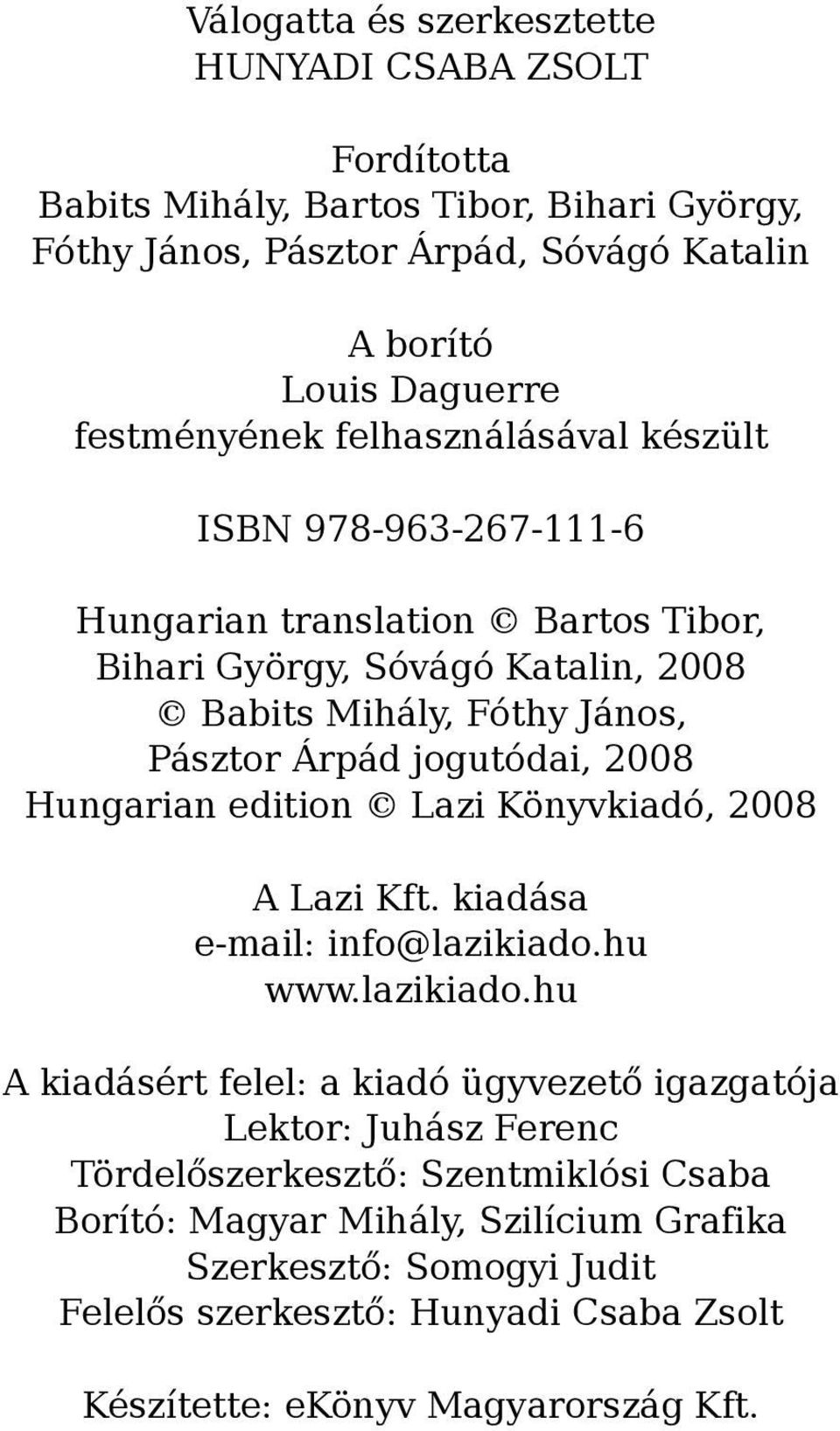 jogutódai, 2008 Hungarian edition Lazi Könyvkiadó, 2008 A Lazi Kft. kiadása e-mail: info@lazikiado.
