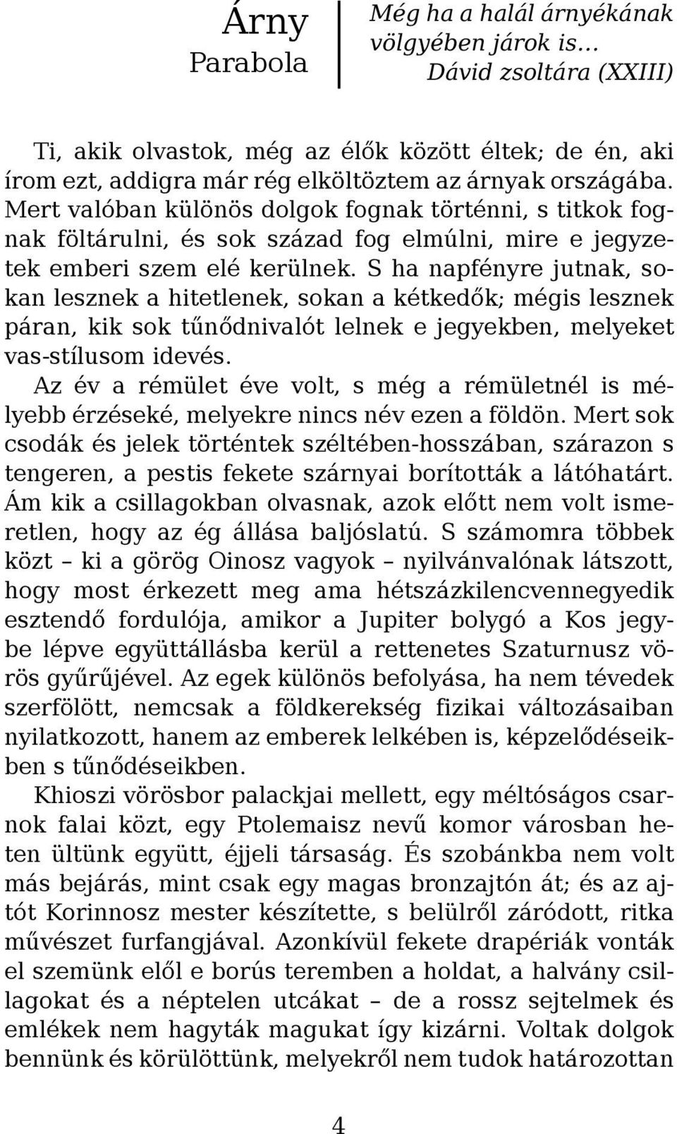 S ha napfényre jutnak, sokan lesznek a hitetlenek, sokan a kétkedők; mégis lesznek páran, kik sok tűnődnivalót lelnek e jegyekben, melyeket vas-stílusom idevés.