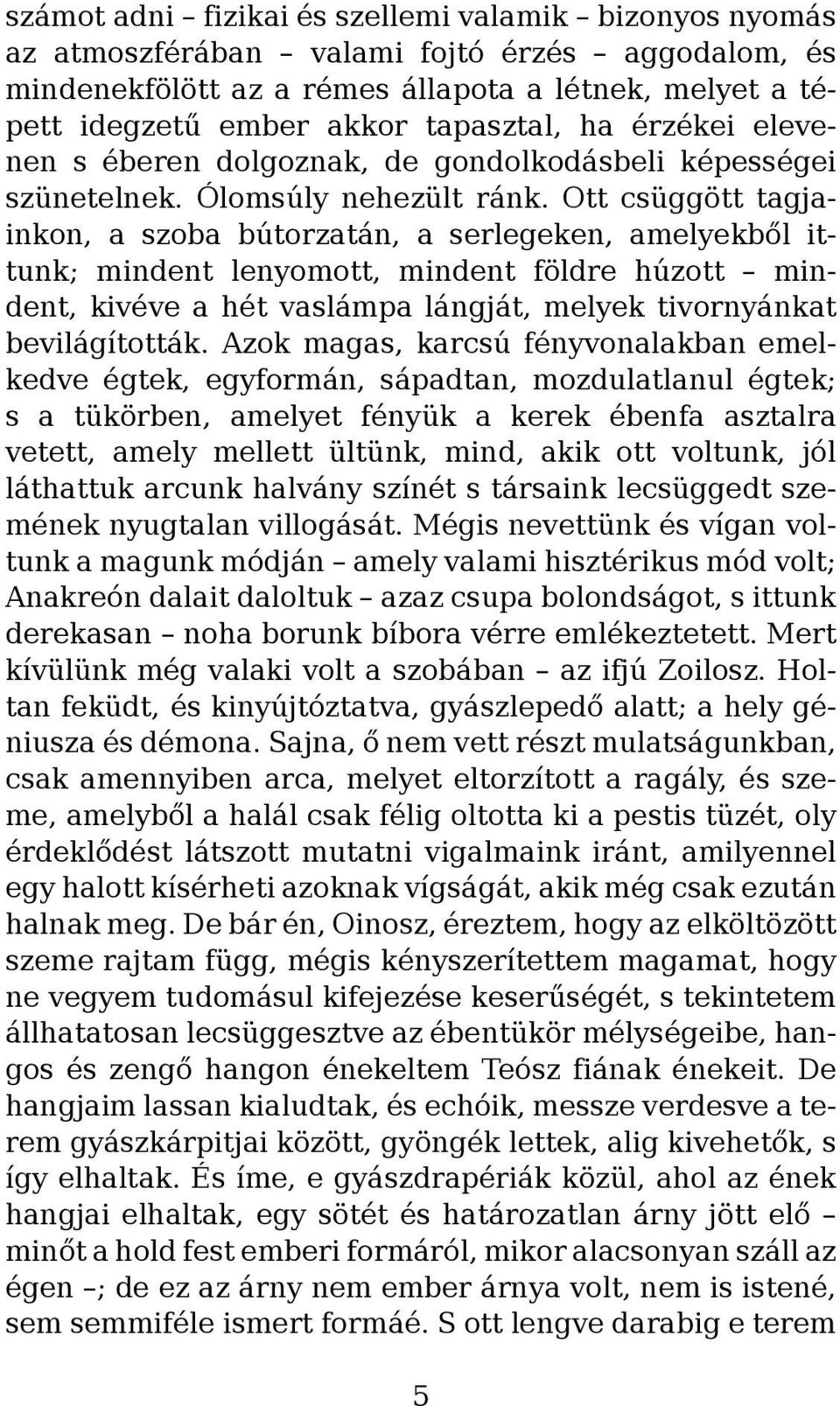 Ott csüggött tagjainkon, a szoba bútorzatán, a serlegeken, amelyekből ittunk; mindent lenyomott, mindent földre húzott mindent, kivéve a hét vaslámpa lángját, melyek tivornyánkat bevilágították.