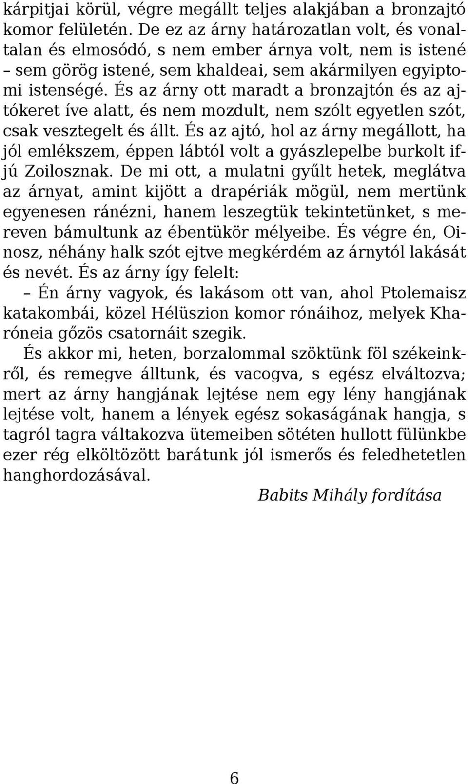 És az árny ott maradt a bronzajtón és az ajtókeret íve alatt, és nem mozdult, nem szólt egyetlen szót, csak vesztegelt és állt.