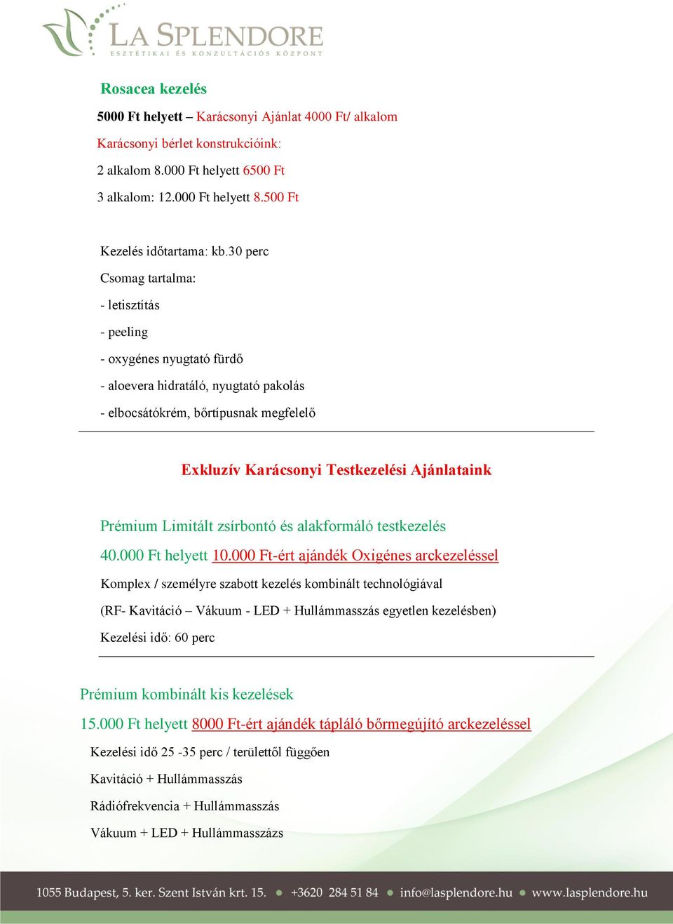 000 Ft-ért ajándék Oxigénes arckezeléssel Komplex / személyre szabott kezelés kombinált technológiával (RF- Kavitáció Vákuum - LED + Hullámmasszás egyetlen kezelésben) Kezelési idő: 60 perc