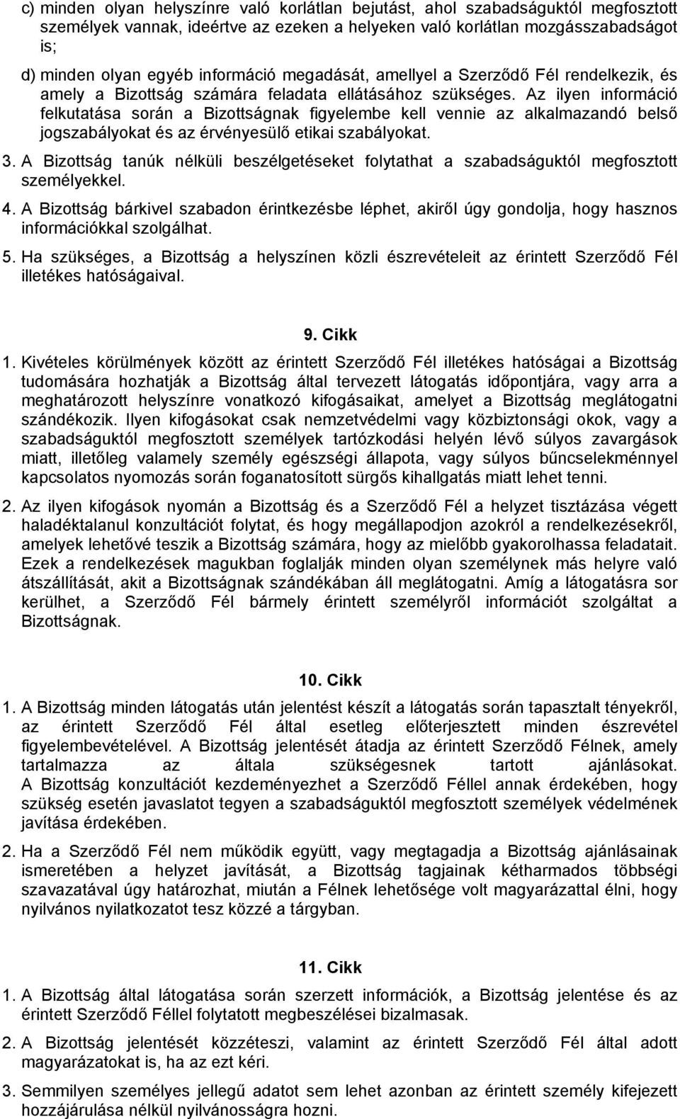 Az ilyen információ felkutatása során a Bizottságnak figyelembe kell vennie az alkalmazandó belső jogszabályokat és az érvényesülő etikai szabályokat. 3.