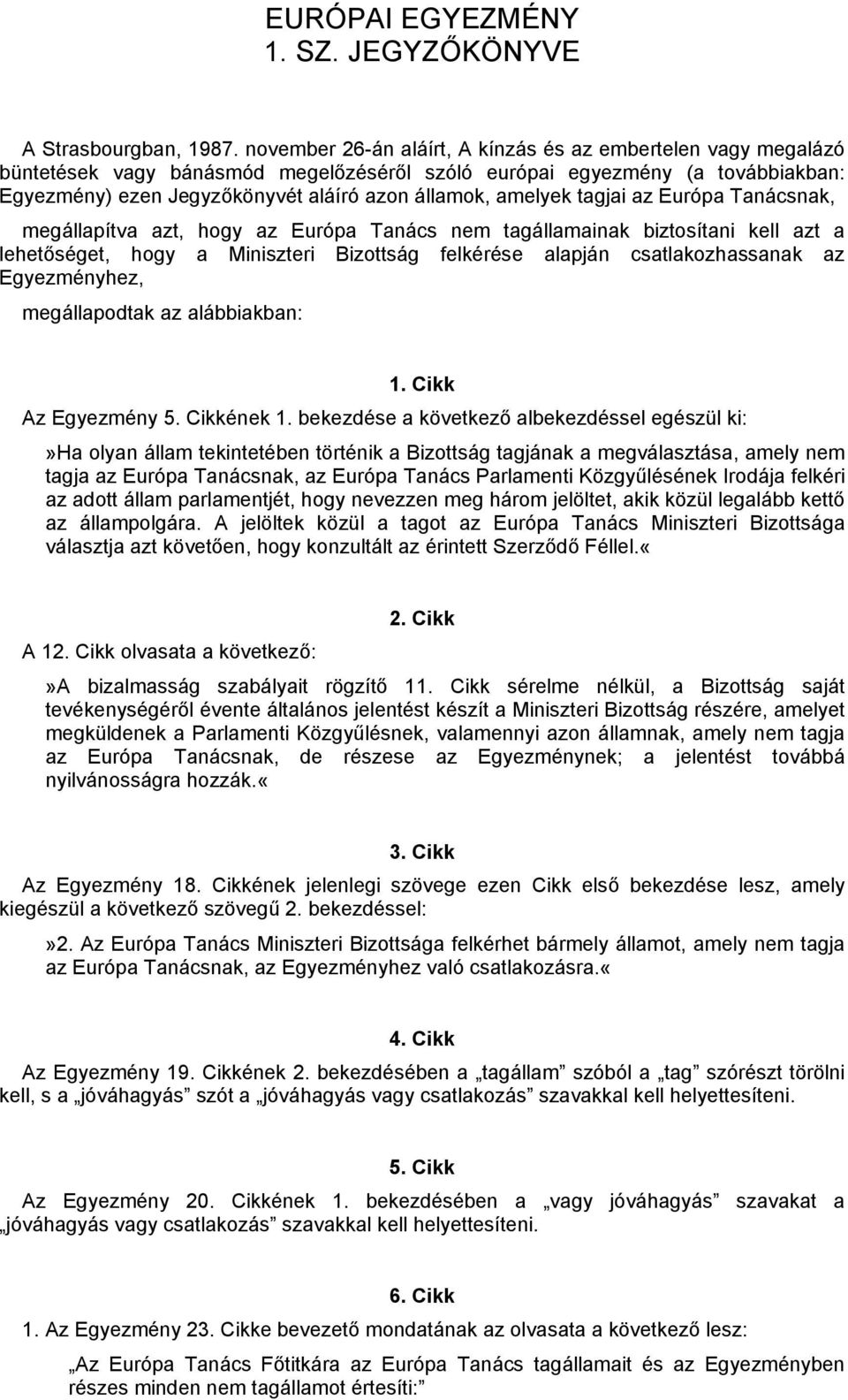 amelyek tagjai az Európa Tanácsnak, megállapítva azt, hogy az Európa Tanács nem tagállamainak biztosítani kell azt a lehetőséget, hogy a Miniszteri Bizottság felkérése alapján csatlakozhassanak az